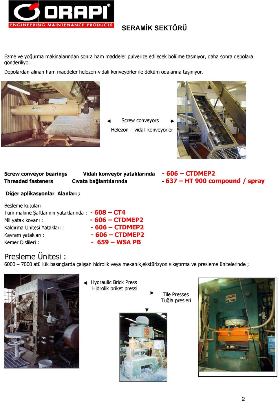 Screw conveyors Helezon vidalı konveyörler Screw conveyor bearings Vidalı konveyör yataklarında - 606 CTDMEP2 Threaded fasteners Cıvata bağlantılarında - 637 HT 900 compound / spray Diğer