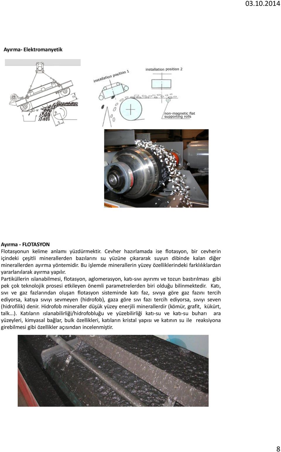 Bu işlemde minerallerin yüzey özelliklerindeki farklılıklardan yararlanılarak ayırma yapılır.