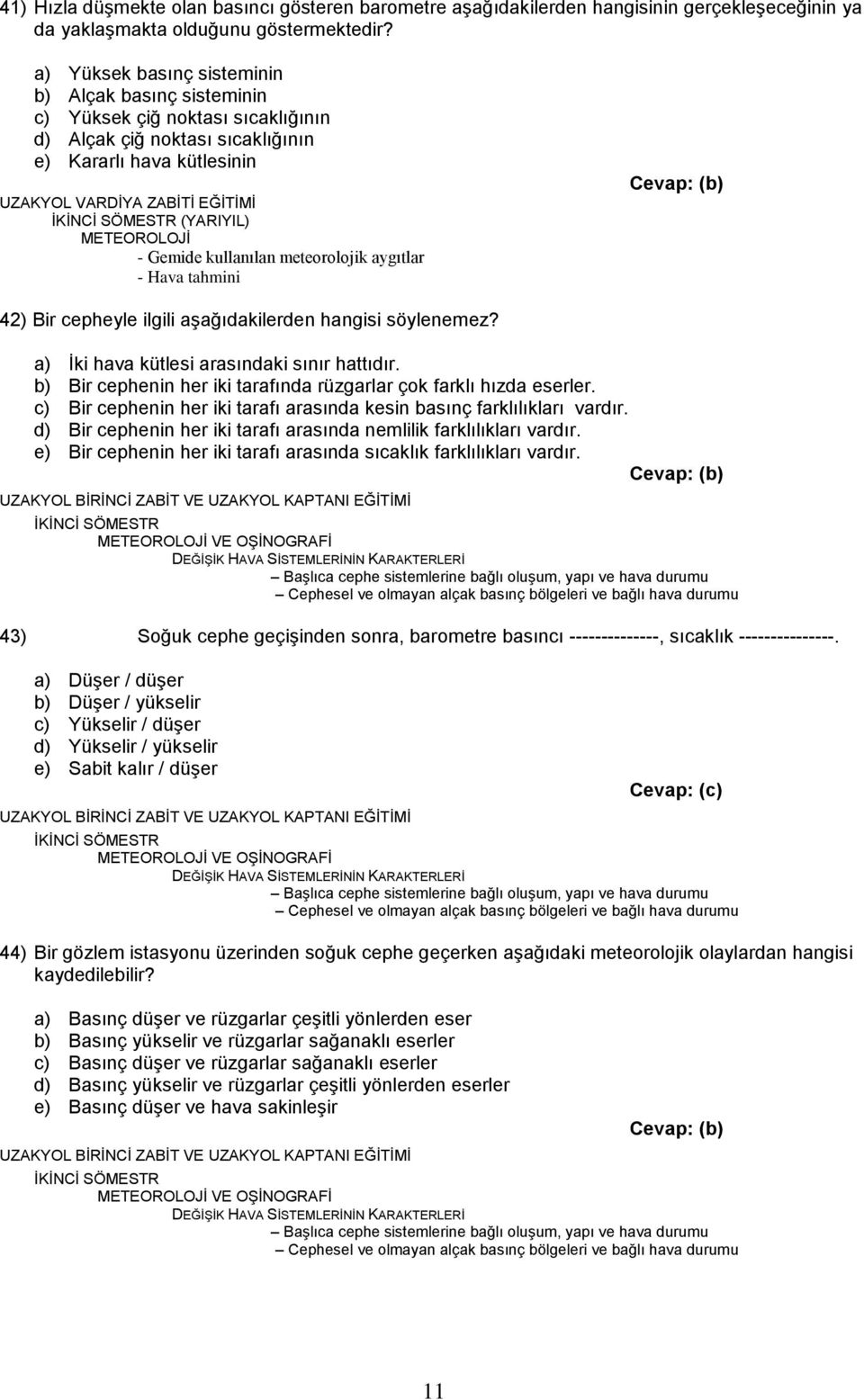 Bir cepheyle ilgili aģağıdakilerden hangisi söylenemez? a) Ġki hava kütlesi arasındaki sınır hattıdır. b) Bir cephenin her iki tarafında rüzgarlar çok farklı hızda eserler.