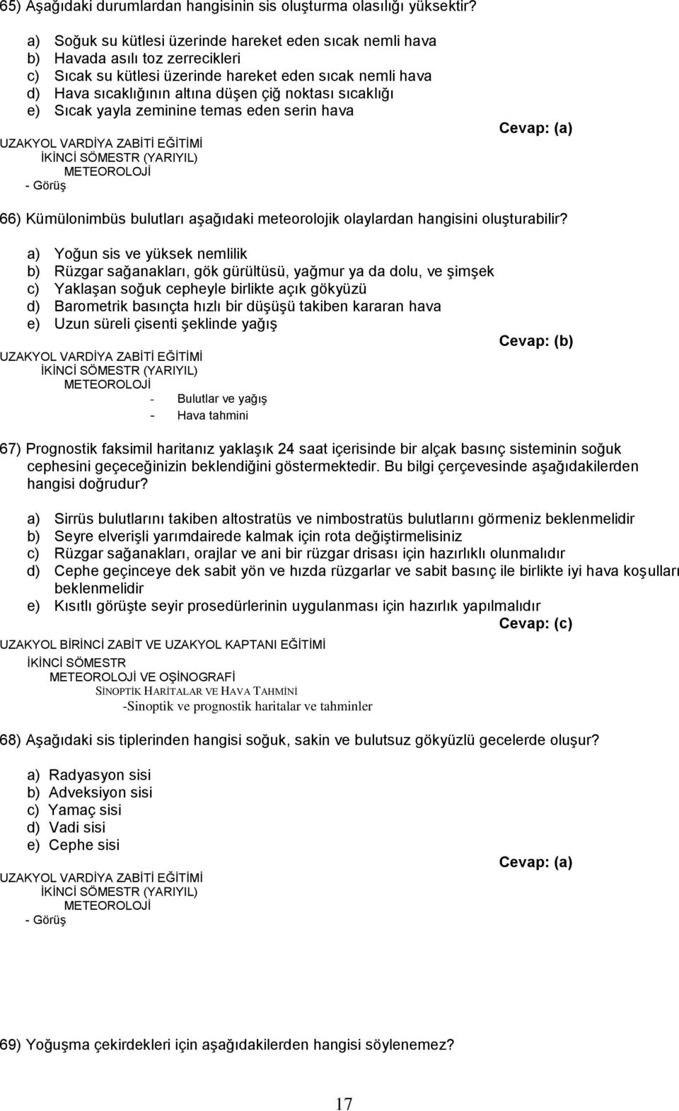 sıcaklığı e) Sıcak yayla zeminine temas eden serin hava - GörüĢ 66) Kümülonimbüs bulutları aģağıdaki meteorolojik olaylardan hangisini oluģturabilir?