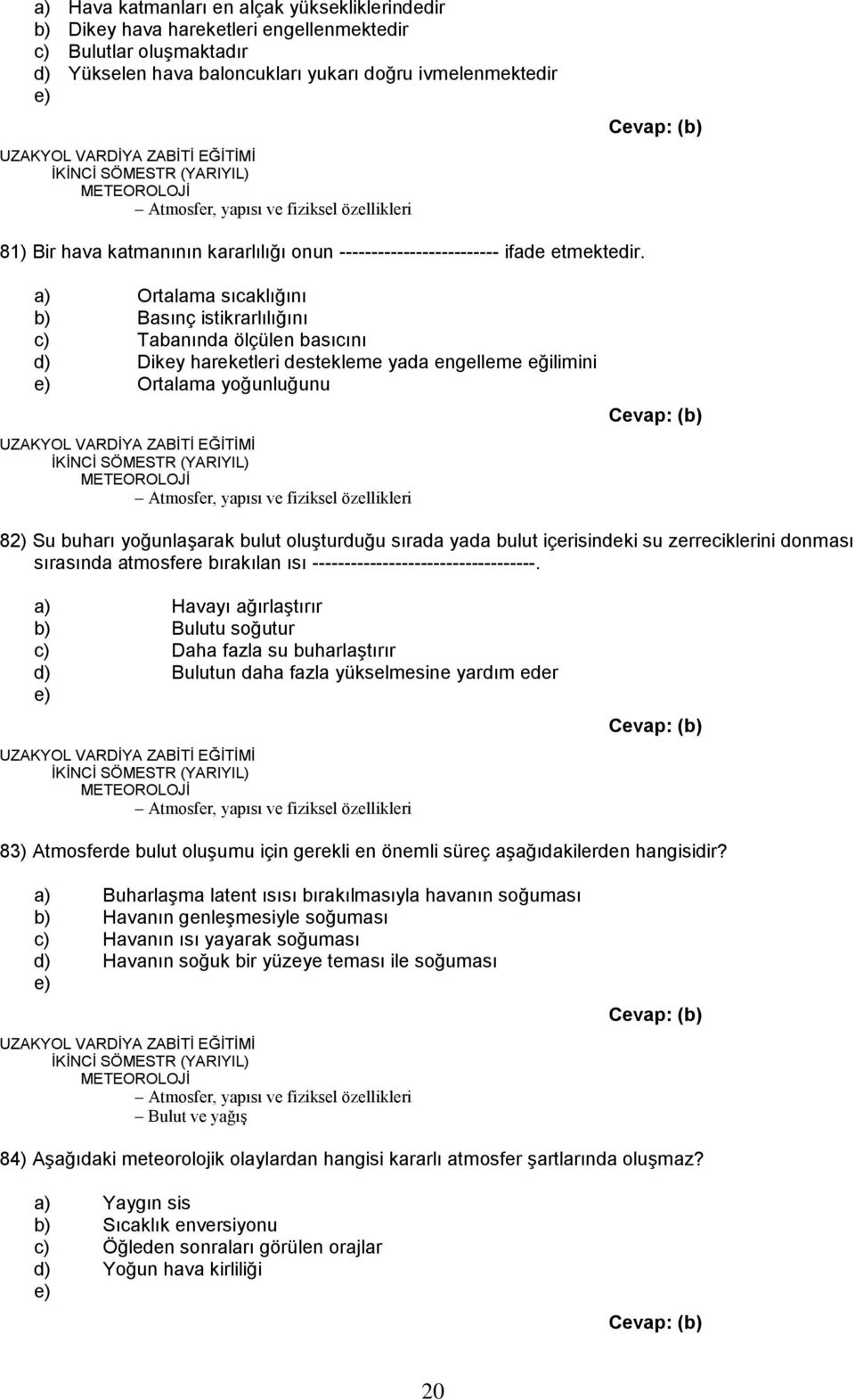 a) Ortalama sıcaklığını b) Basınç istikrarlılığını c) Tabanında ölçülen basıcını d) Dikey hareketleri destekleme yada engelleme eğilimini e) Ortalama yoğunluğunu Atmosfer, yapısı ve fiziksel