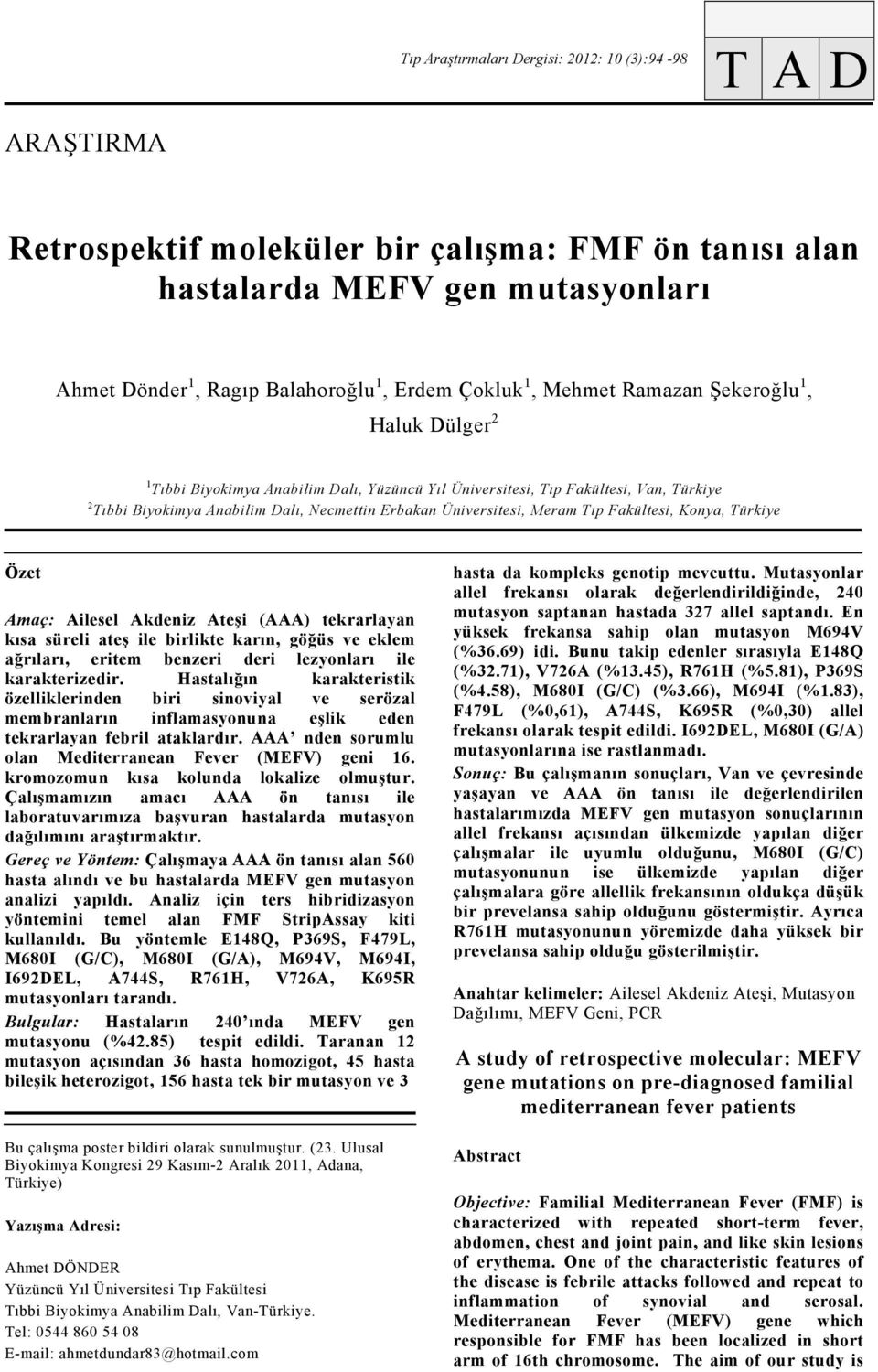 Fakültesi, Konya, Türkiye Özet Amaç: Ailesel Akdeniz Ateşi (AAA) tekrarlayan kısa süreli ateş ile birlikte karın, göğüs ve eklem ağrıları, eritem benzeri deri lezyonları ile karakterizedir.