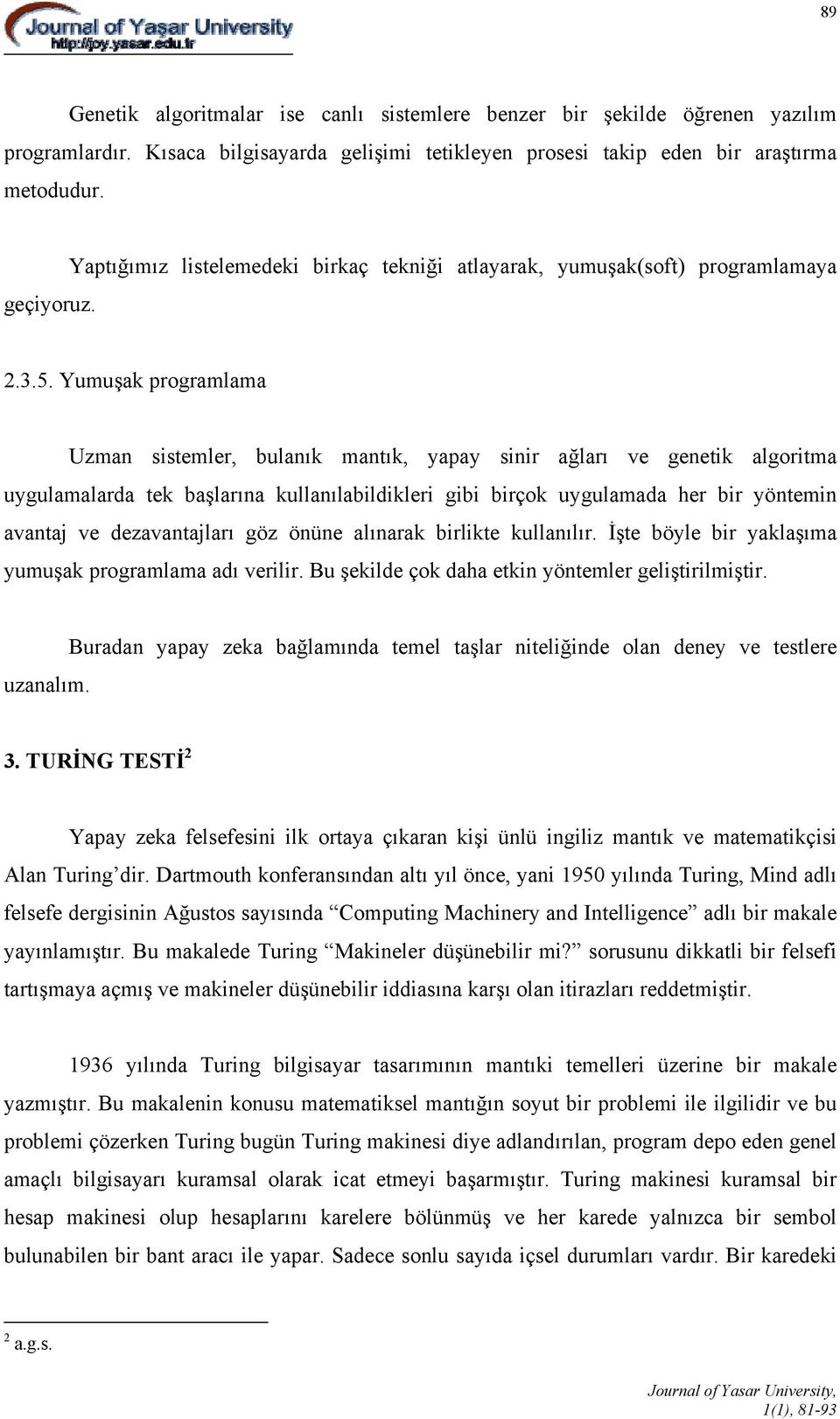 Yumuşak programlama Uzman sistemler, bulanık mantık, yapay sinir ağları ve genetik algoritma uygulamalarda tek başlarına kullanılabildikleri gibi birçok uygulamada her bir yöntemin avantaj ve