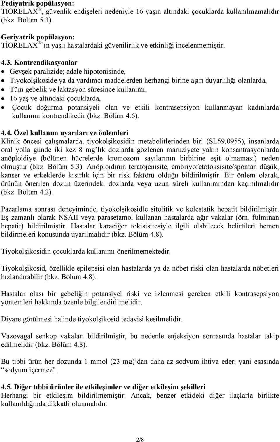 Kontrendikasyonlar Gevşek paralizide; adale hipotonisinde, Tiyokolşikoside ya da yardımcı maddelerden herhangi birine aşırı duyarlılığı olanlarda, Tüm gebelik ve laktasyon süresince kullanımı, 16 yaş