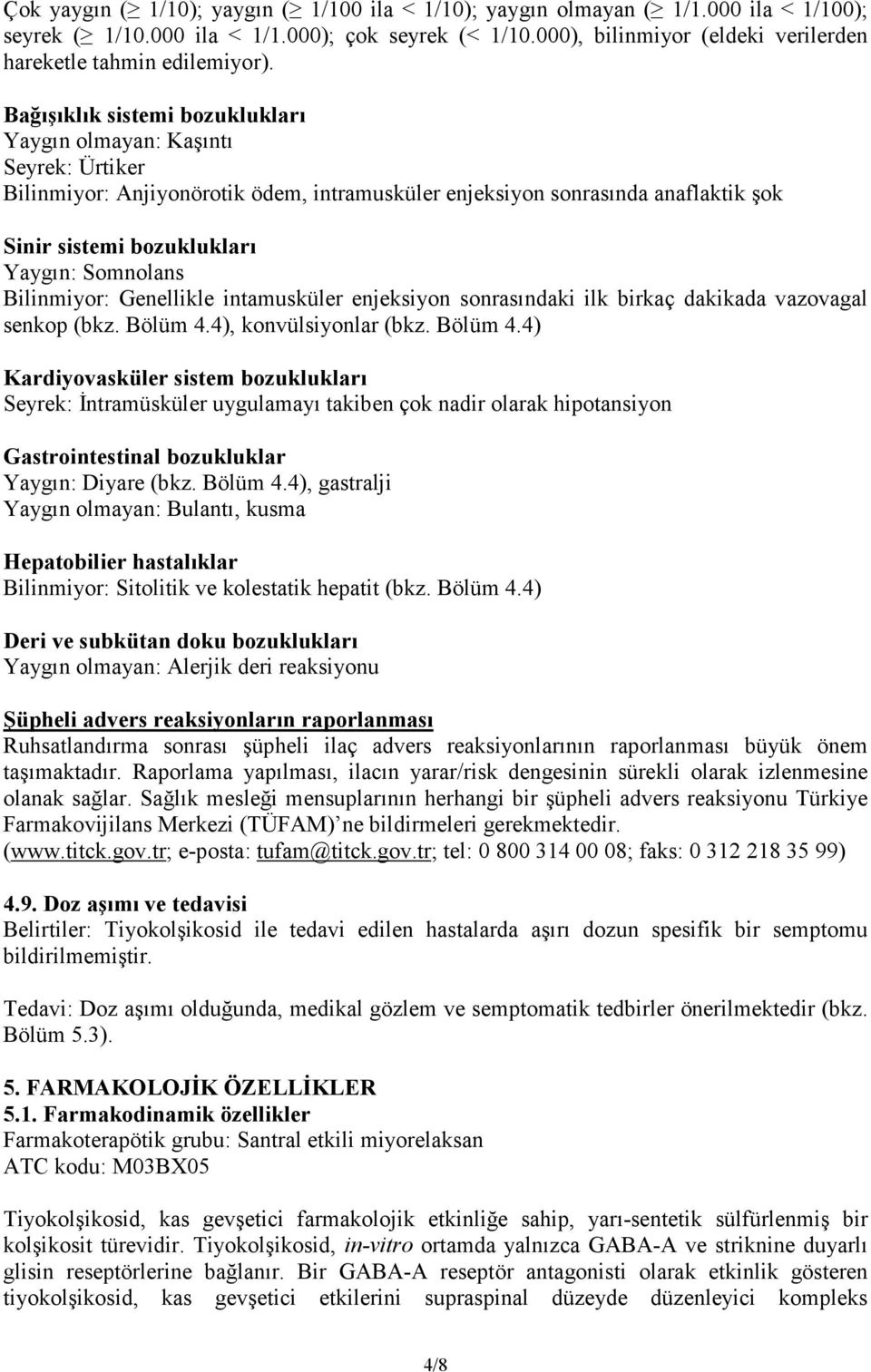 Bağışıklık sistemi bozuklukları Yaygın olmayan: Kaşıntı Seyrek: Ürtiker Bilinmiyor: Anjiyonörotik ödem, intramusküler enjeksiyon sonrasında anaflaktik şok Sinir sistemi bozuklukları Yaygın: Somnolans