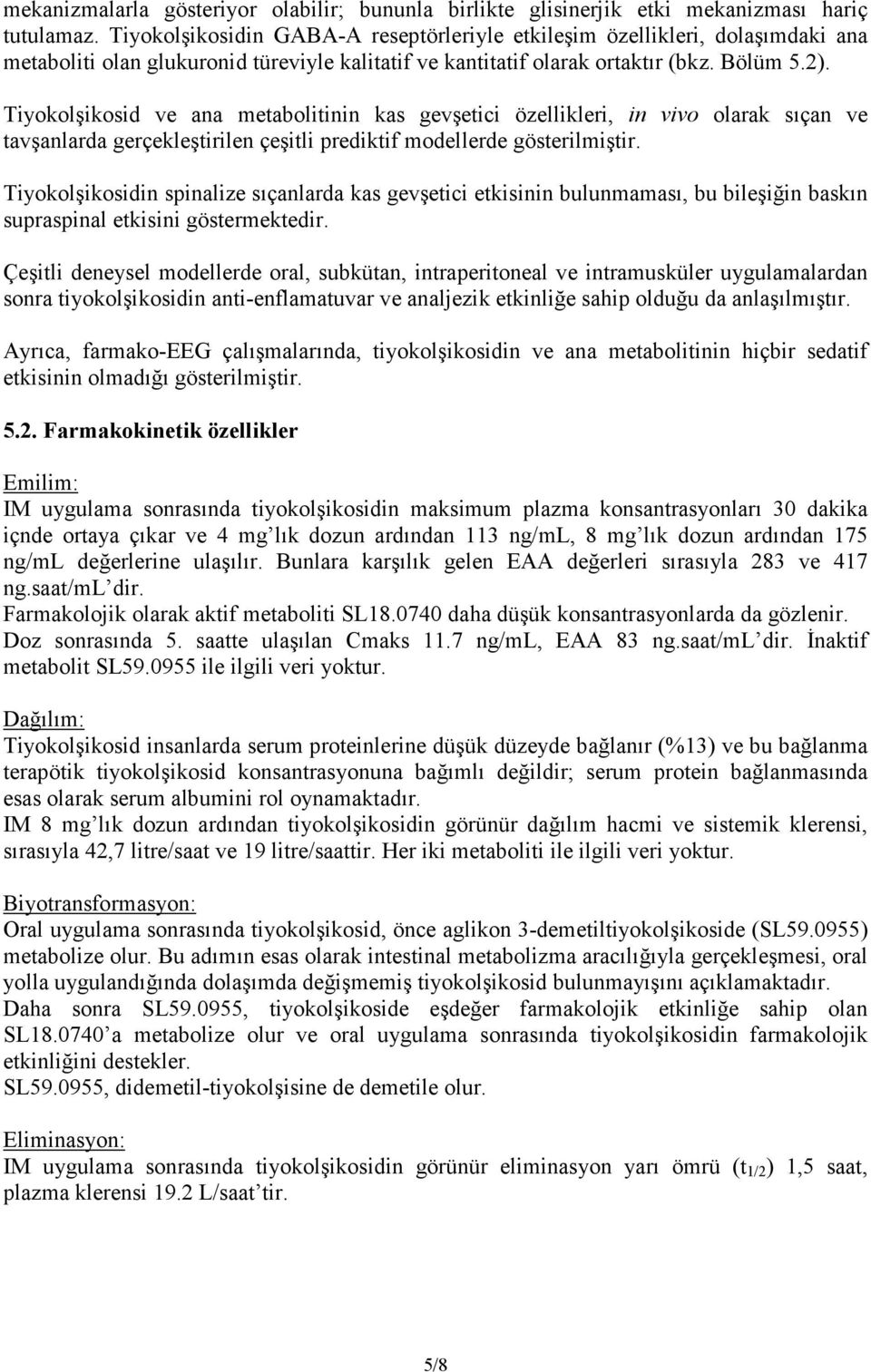 Tiyokolşikosid ve ana metabolitinin kas gevşetici özellikleri, in vivo olarak sıçan ve tavşanlarda gerçekleştirilen çeşitli prediktif modellerde gösterilmiştir.