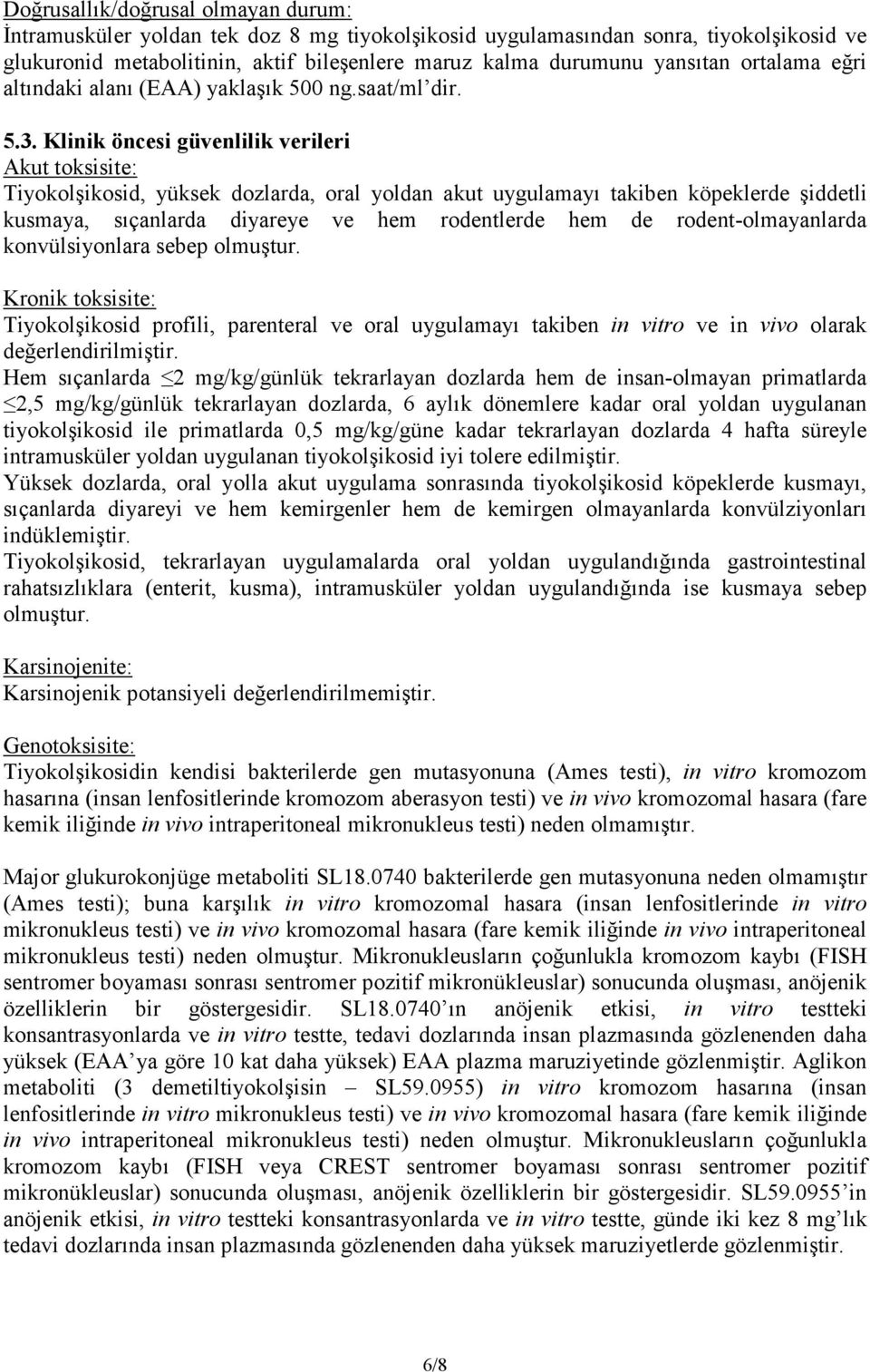 Klinik öncesi güvenlilik verileri Akut toksisite: Tiyokolşikosid, yüksek dozlarda, oral yoldan akut uygulamayı takiben köpeklerde şiddetli kusmaya, sıçanlarda diyareye ve hem rodentlerde hem de