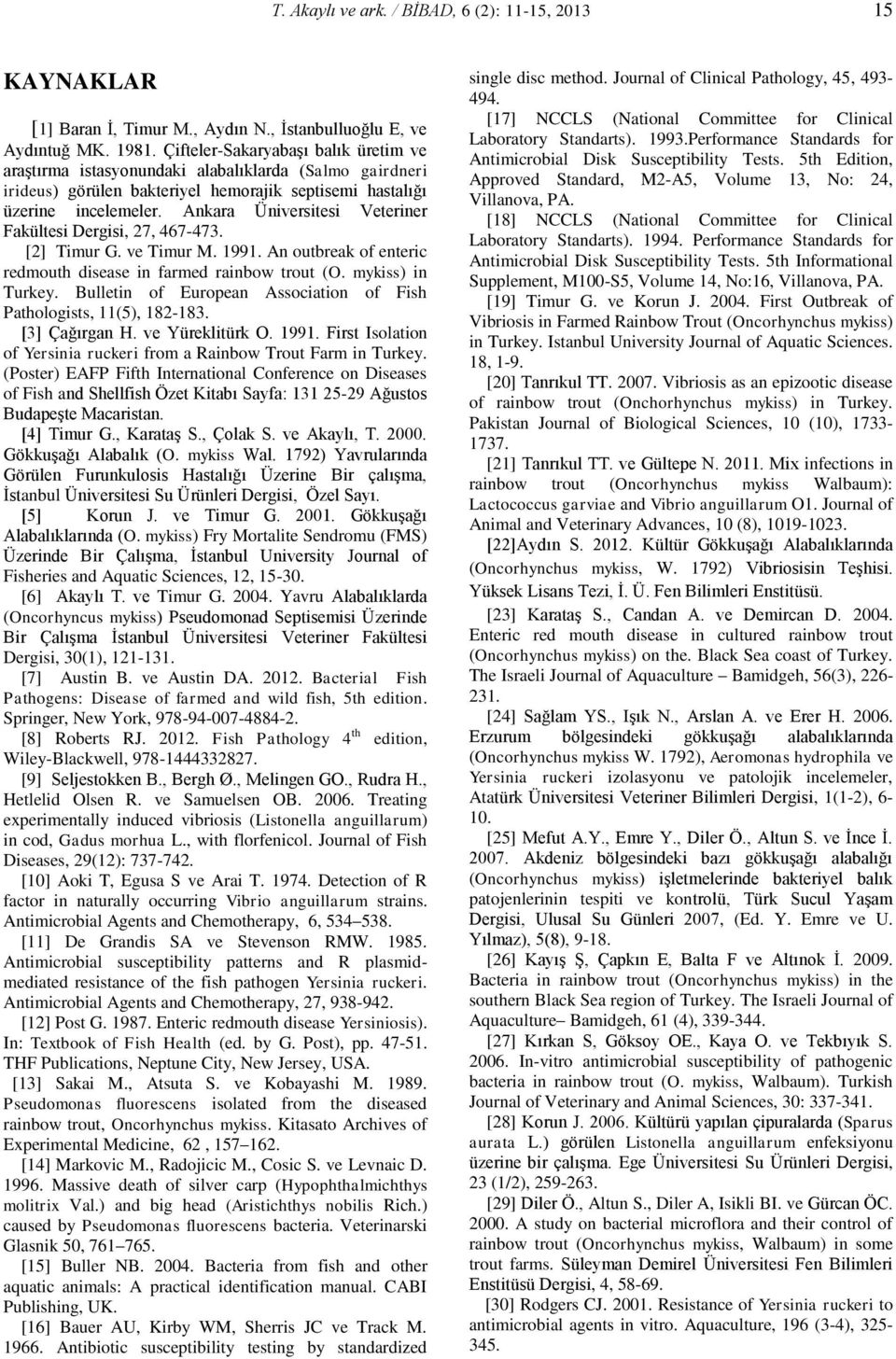 Ankara Üniversitesi Veteriner Fakültesi Dergisi, 27, 467-473. [2] Timur G. ve Timur M. 1991. An outbreak of enteric redmouth disease in farmed rainbow trout (O. mykiss) in Turkey.