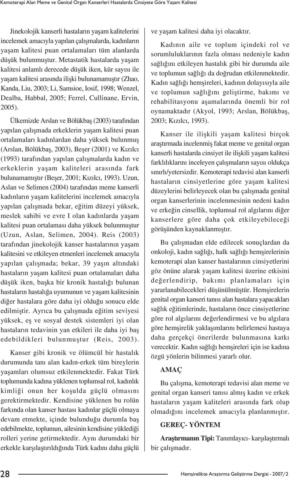 Metastatik hastalarda yaflam kalitesi anlaml derecede düflük iken, kür say s ile yaflam kalitesi aras nda iliflki bulunamam flt r (Zhao, Kanda, Liu, 2003; Li, Samsioe, Iosif, 1998; Wenzel, Dealba,