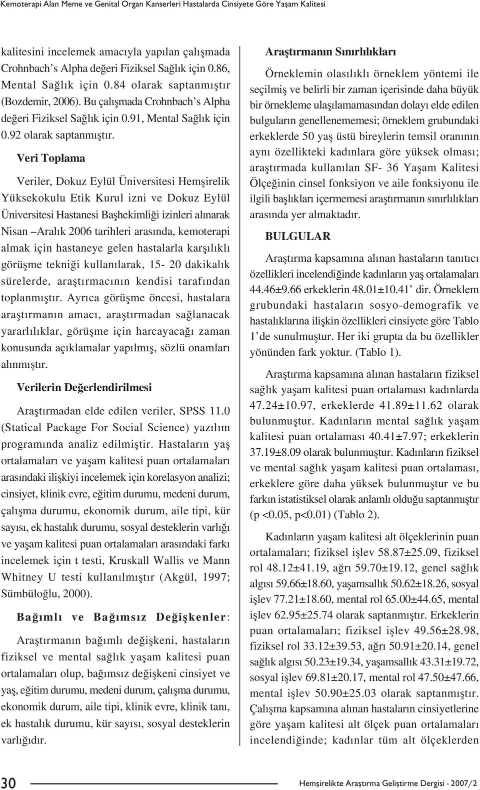 Veri Toplama Veriler, Dokuz Eylül Üniversitesi Hemflirelik Yüksekokulu Etik Kurul izni ve Dokuz Eylül Üniversitesi Hastanesi Baflhekimli i izinleri al narak Nisan Aral k 2006 tarihleri aras nda,