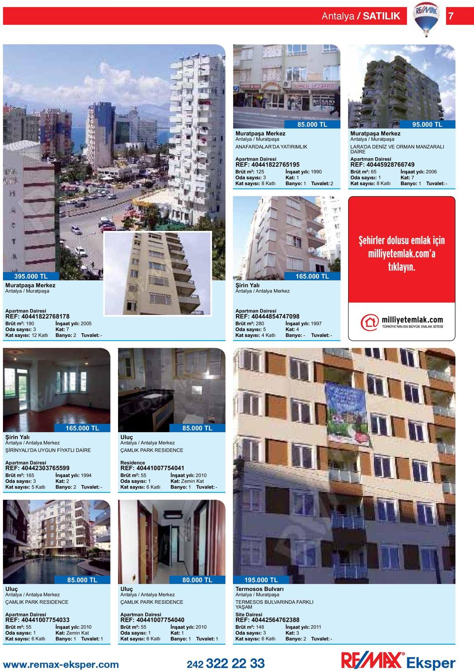 000 TL REF: 087878 90 7 Katlı 00 REF: 0877098 80 Katlı 997 Şirin Yalı.000 TL ŞİRİNYALI DA UYGUN FİYATLI DAİRE 8.