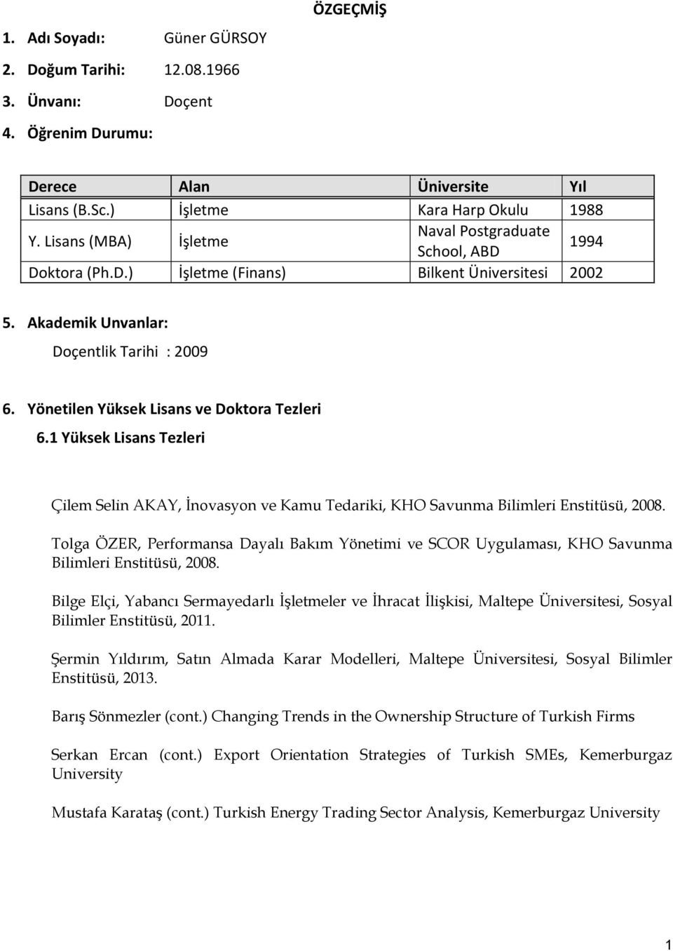 Yönetilen Yüksek Lisans ve Doktora Tezleri 6.1 Yüksek Lisans Tezleri Çilem Selin AKAY, İnovasyon ve Kamu Tedariki, KHO Savunma Bilimleri Enstitüsü, 2008.