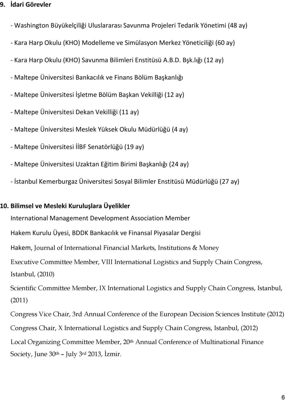 lığı (12 ay) - Maltepe Üniversitesi Bankacılık ve Finans Bölüm Başkanlığı - Maltepe Üniversitesi İşletme Bölüm Başkan Vekilliği (12 ay) - Maltepe Üniversitesi Dekan Vekilliği (11 ay) - Maltepe