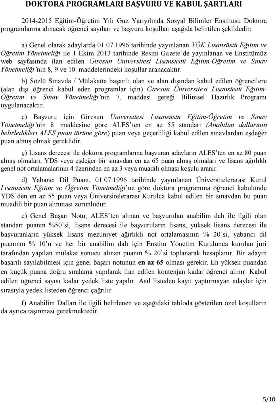 1996 tarihinde yayınlanan YÖK Lisansüstü Eğitim ve Öğretim Yönetmeliği ile 1 Ekim 2013 tarihinde Resmi Gazete de yayınlanan ve Enstitümüz web sayfasında ilan edilen Giresun Üniversitesi Lisansüstü