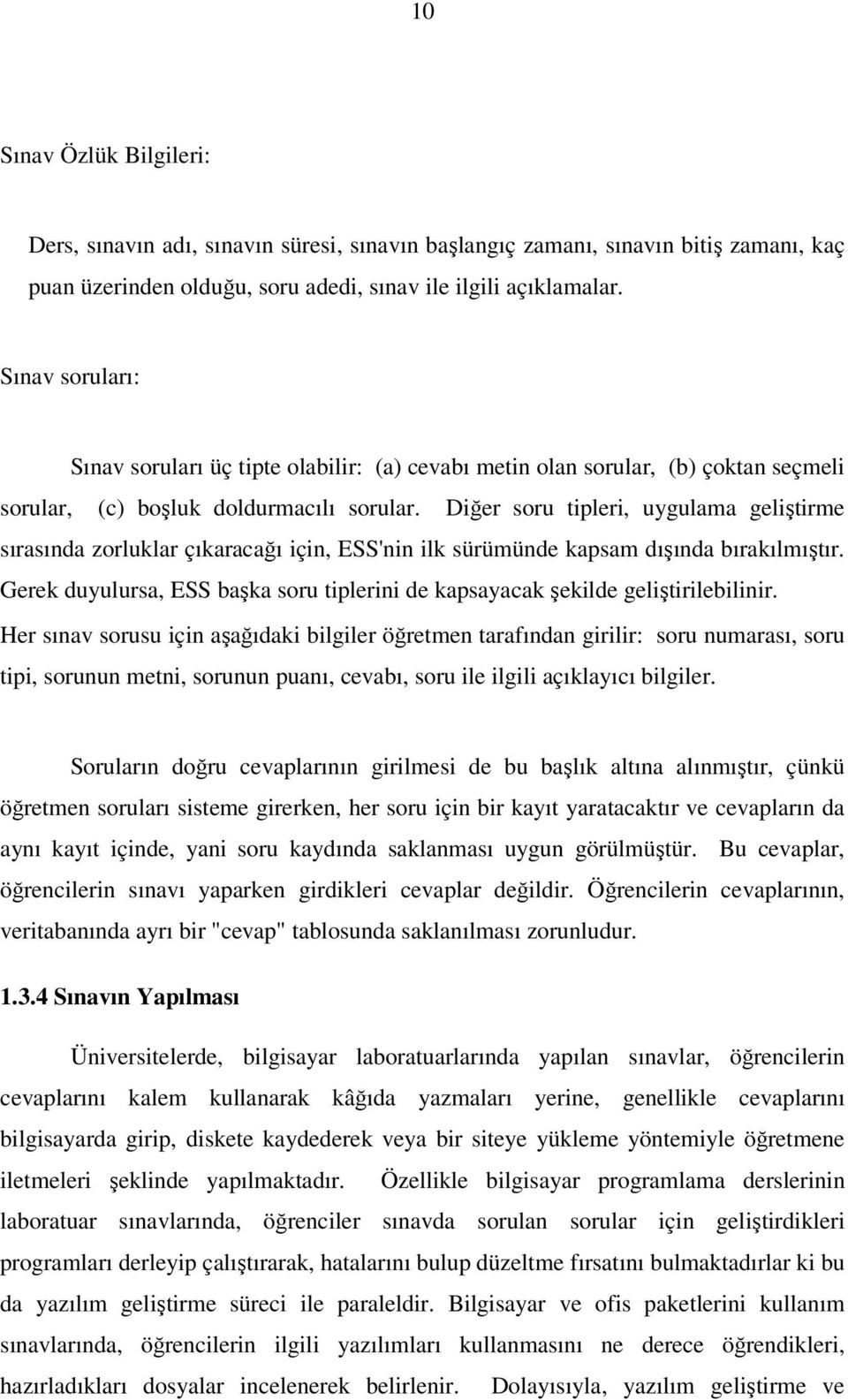 Diğer soru tipleri, uygulama geliştirme sırasında zorluklar çıkaracağı için, ESS'nin ilk sürümünde kapsam dışında bırakılmıştır.