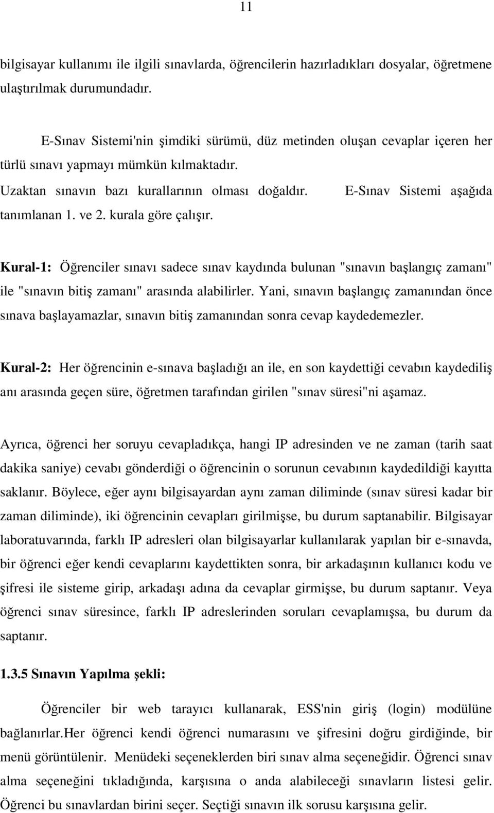 E-Sınav Sistemi aşağıda tanımlanan 1. ve 2. kurala göre çalışır. Kural-1: Öğrenciler sınavı sadece sınav kaydında bulunan "sınavın başlangıç zamanı" ile "sınavın bitiş zamanı" arasında alabilirler.