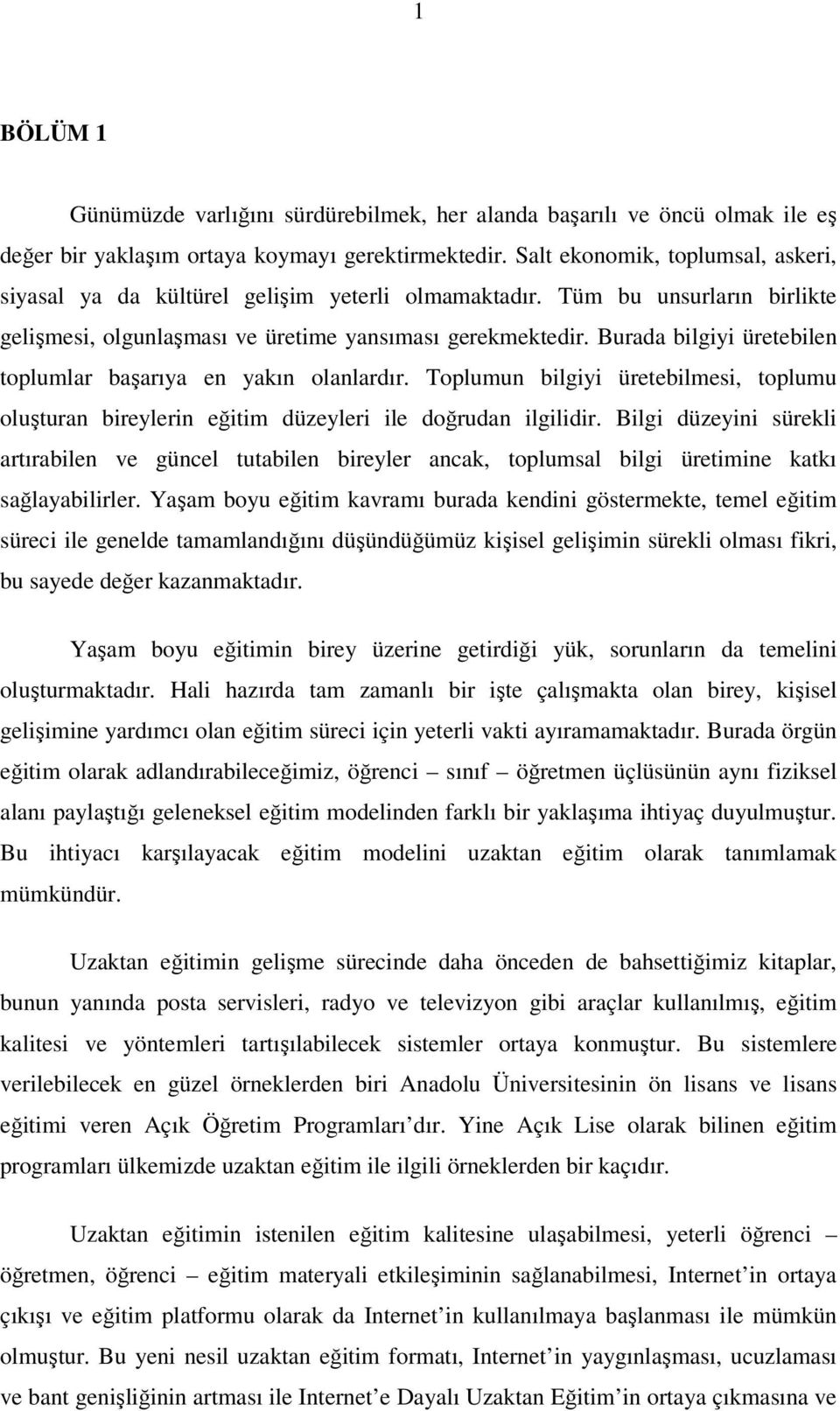 Burada bilgiyi üretebilen toplumlar başarıya en yakın olanlardır. Toplumun bilgiyi üretebilmesi, toplumu oluşturan bireylerin eğitim düzeyleri ile doğrudan ilgilidir.