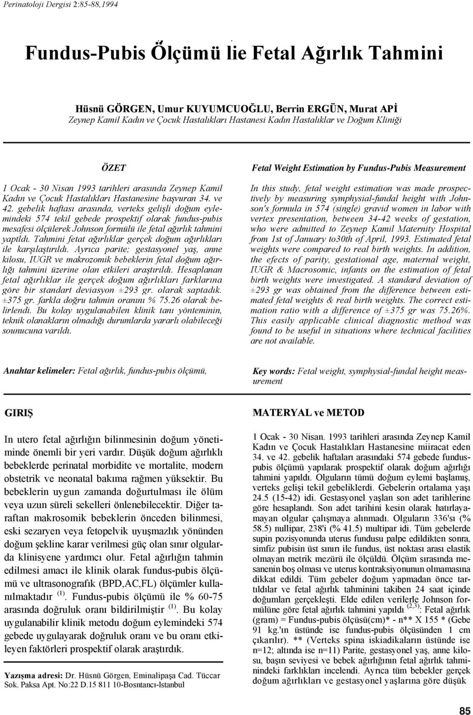 gebelik haftası arasında, verteks gelişli doğum eylemindeki 574 tekil gebede prospektif olarak fundus-pubis mesafesi ölçülerek Johnson formülü ile fetal ağırlık tahmini yaptldı.