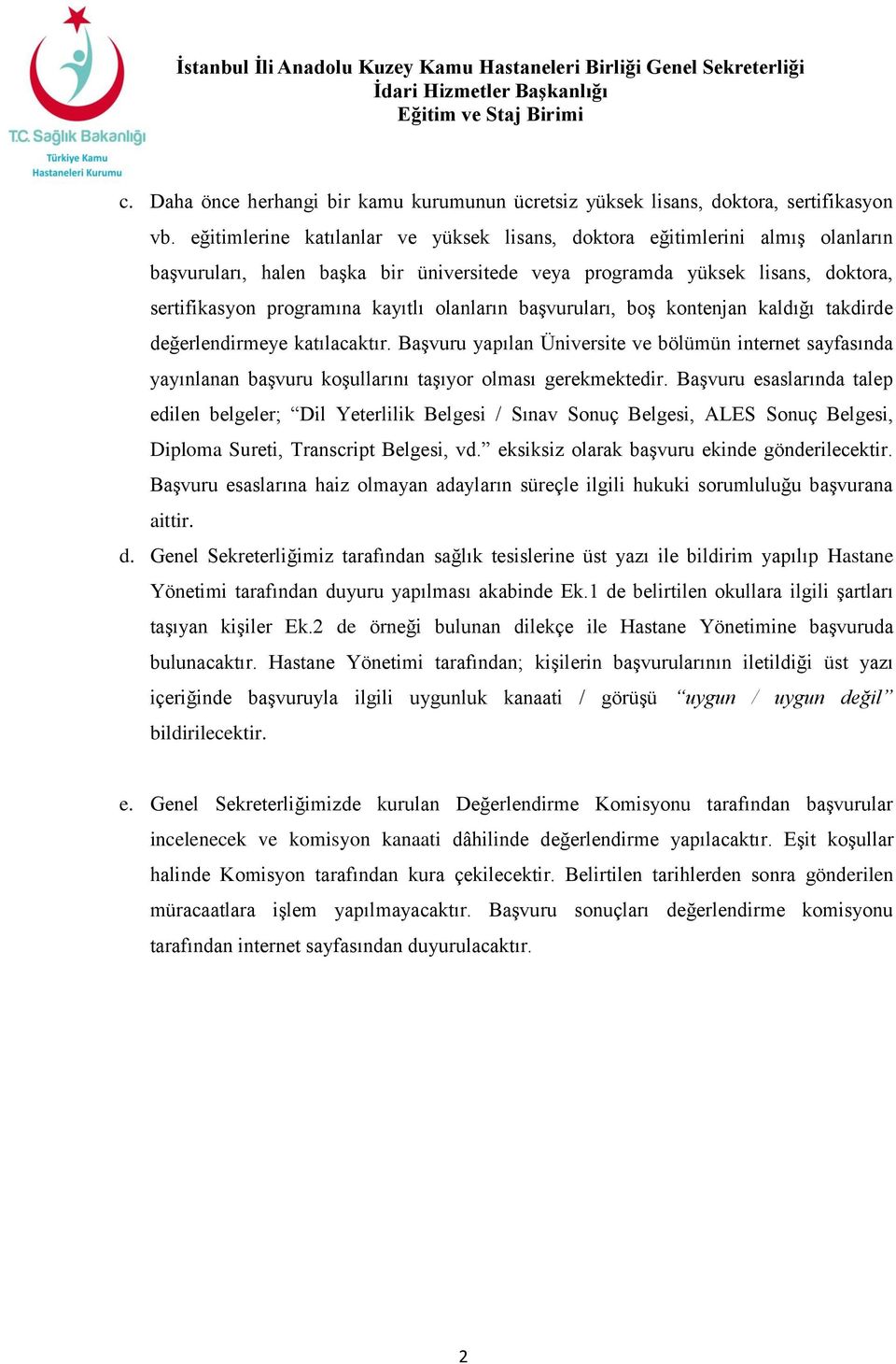 eğitimlerine katılanlar ve yüksek lisans, doktora eğitimlerini almış olanların başvuruları, halen başka bir üniversitede veya programda yüksek lisans, doktora, sertifikasyon programına kayıtlı