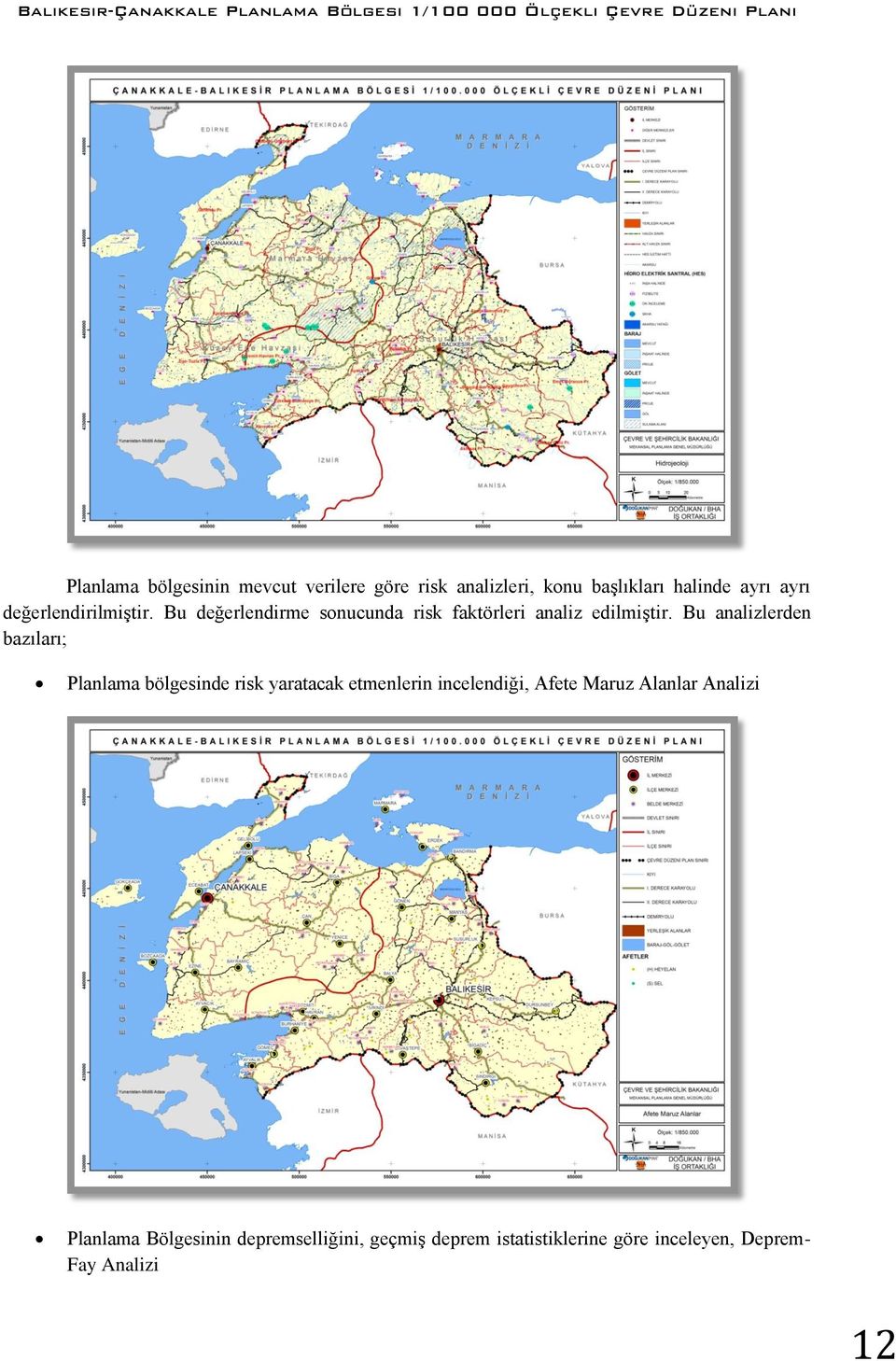 Bu analizlerden bazıları; Planlama bölgesinde risk yaratacak etmenlerin incelendiği, Afete Maruz