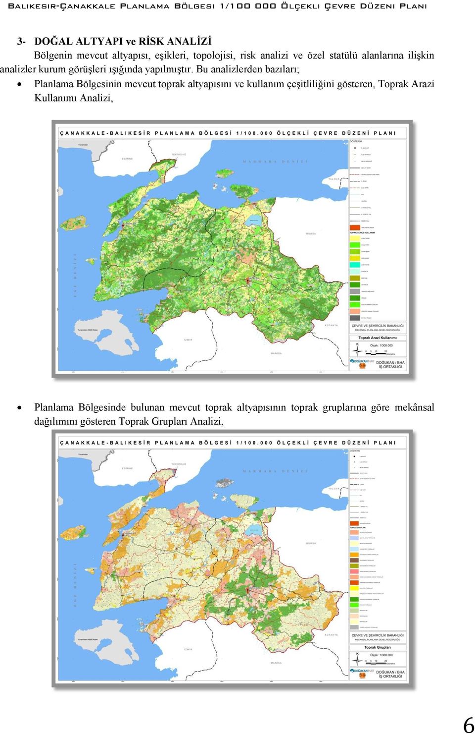 Bu analizlerden bazıları; Planlama Bölgesinin mevcut toprak altyapısını ve kullanım çeşitliliğini gösteren,