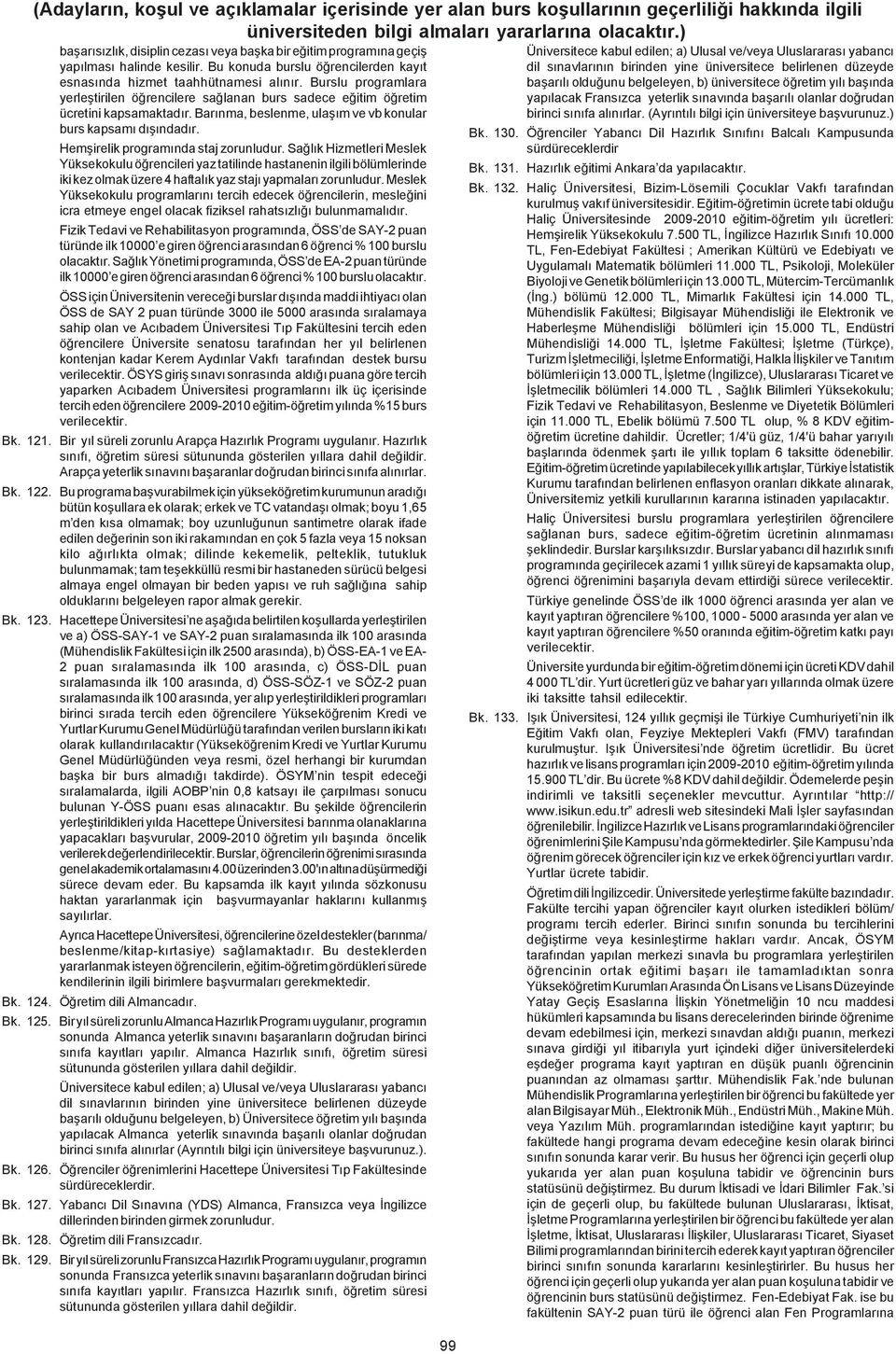 Hemþirelik programýnda staj zorunludur. Saðlýk Hizmetleri Meslek Yüksekokulu öðrencileri yaz tatilinde hastanenin ilgili bölümlerinde iki kez olmak üzere 4 haftalýk yaz stajý yapmalarý zorunludur.