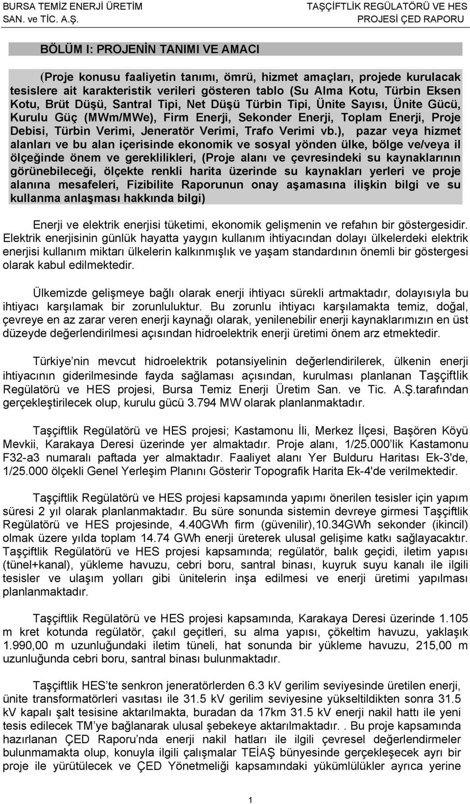 ), pazar veya hizmet alanları ve bu alan içerisinde ekonomik ve sosyal yönden ülke, bölge ve/veya il ölçeğinde önem ve gereklilikleri, (Proje alanı ve çevresindeki su kaynaklarının görünebileceği,