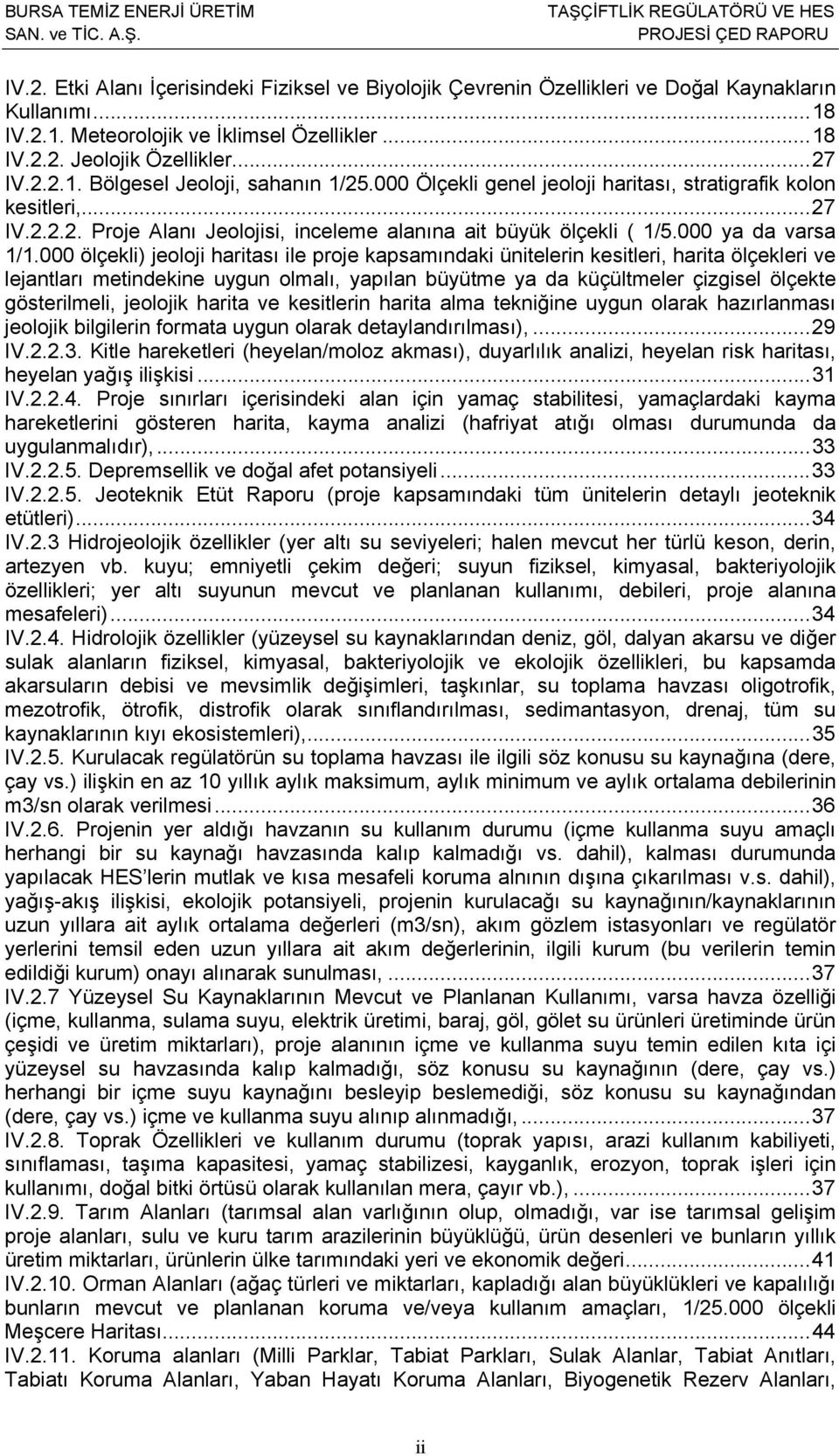 000 ölçekli) jeoloji haritası ile proje kapsamındaki ünitelerin kesitleri, harita ölçekleri ve lejantları metindekine uygun olmalı, yapılan büyütme ya da küçültmeler çizgisel ölçekte gösterilmeli,