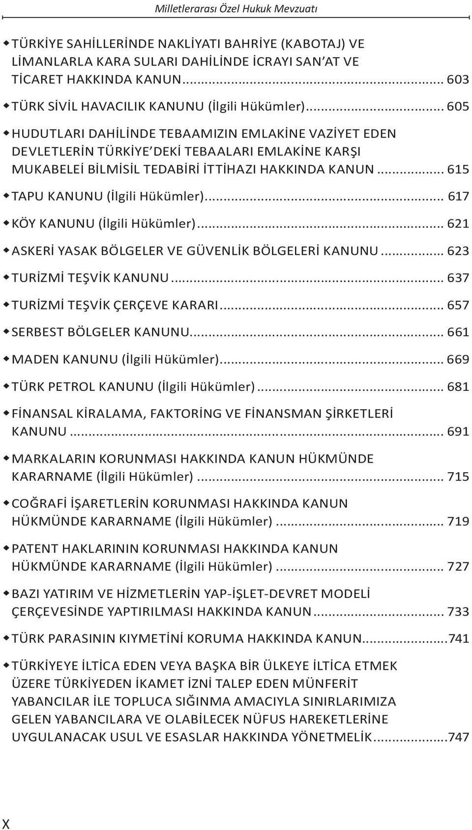 .. 605 HUDUTLARI DAHİLİNDE TEBAAMIZIN EMLAKİNE VAZİYET EDEN DEVLETLERİN TÜRKİYE DEKİ TEBAALARI EMLAKİNE KARŞI MUKABELEİ BİLMİSİL TEDABİRİ İTTİHAZI HAKKINDA KANUN... 615 TAPU KANUNU (İlgili Hükümler).