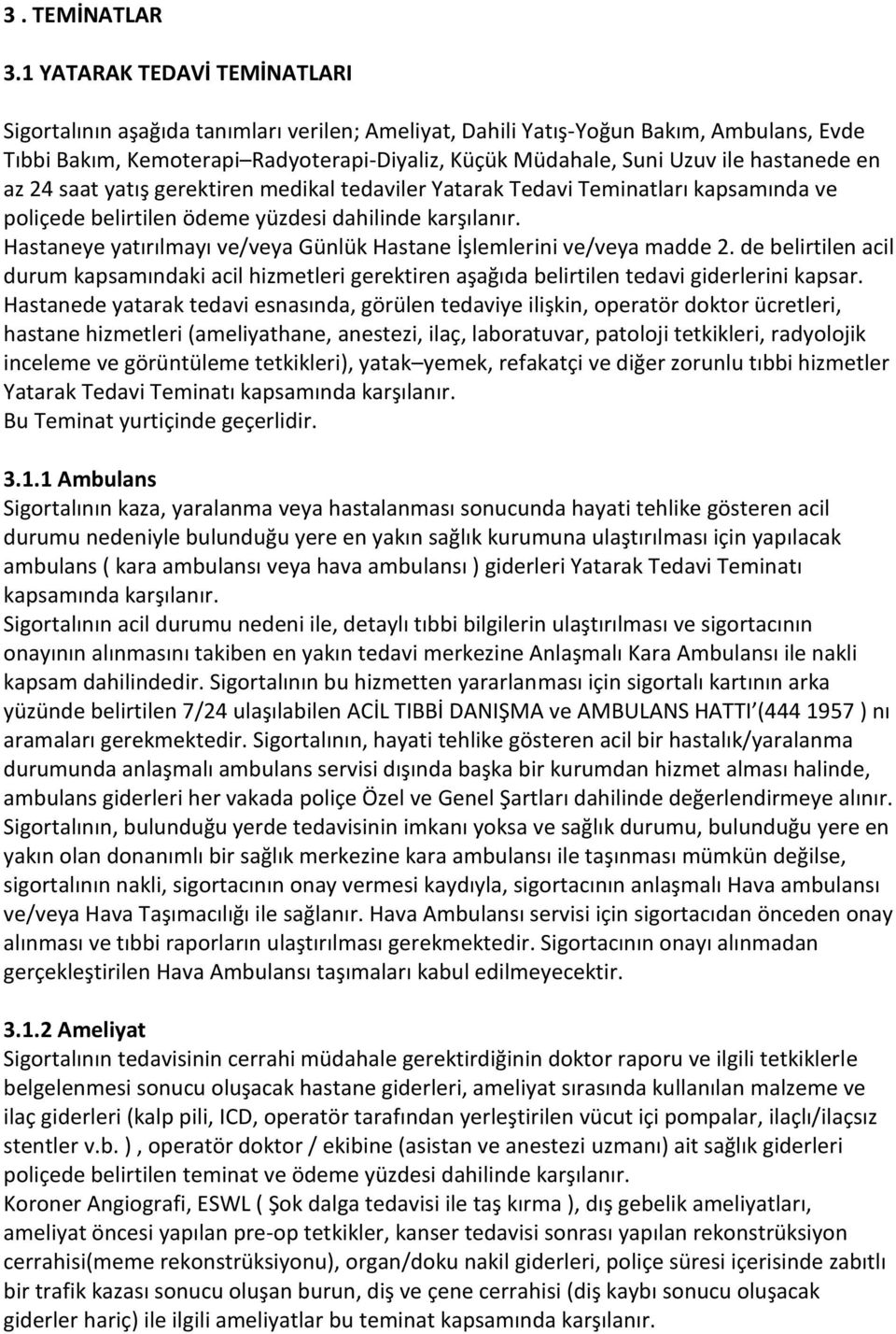 hastanede en az 24 saat yatış gerektiren medikal tedaviler Yatarak Tedavi Teminatları kapsamında ve poliçede belirtilen ödeme yüzdesi dahilinde karşılanır.