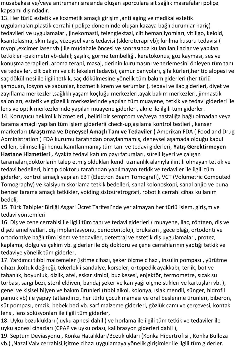 telengiektazi, cilt hemanjiyomları, vitiligo, keloid, ksantelasma, skin tags, yüzeysel varis tedavisi (skleroterapi vb); kırılma kusuru tedavisi ( myopi,excimer laser vb ) ile müdahale öncesi ve