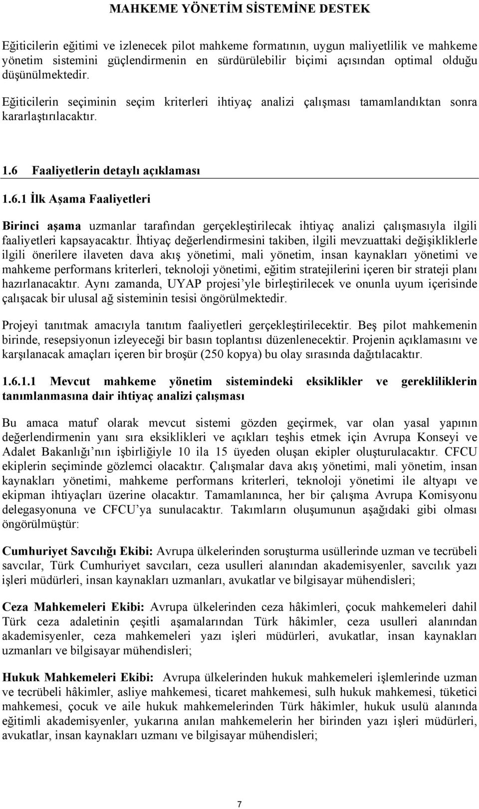 Faaliyetlerin detaylı açıklaması 1.6.1 İlk Aşama Faaliyetleri Birinci aşama uzmanlar tarafından gerçekleştirilecak ihtiyaç analizi çalışmasıyla ilgili faaliyetleri kapsayacaktır.