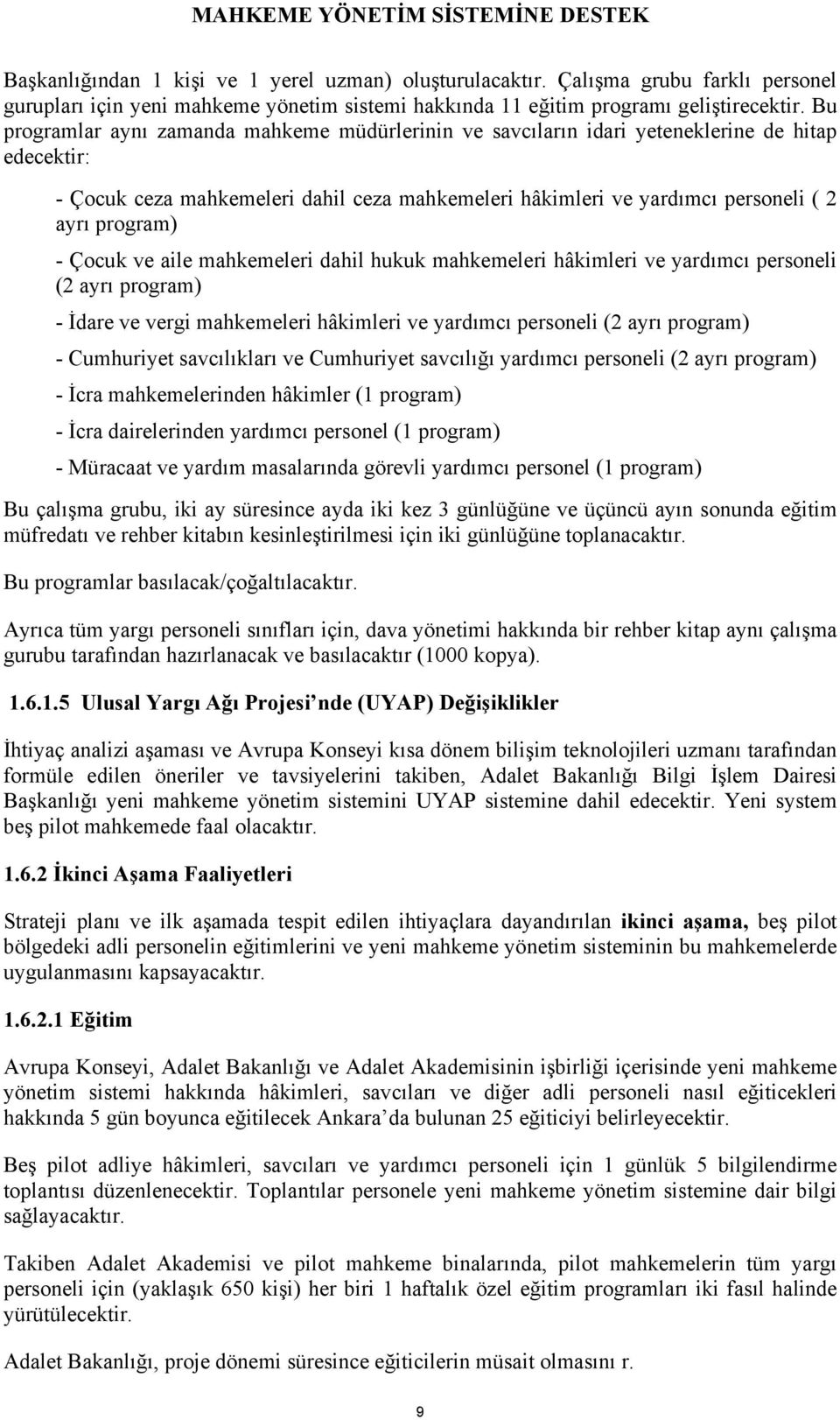 Çocuk aile mahkemeleri dahil hukuk mahkemeleri hâkimleri yardımcı personeli (2 ayrı program) - İdare rgi mahkemeleri hâkimleri yardımcı personeli (2 ayrı program) - Cumhuriyet savcılıkları Cumhuriyet