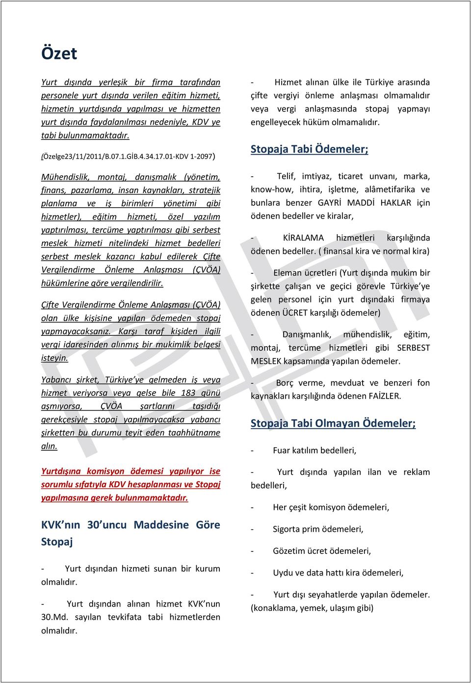 01-KDV 1-2097) Mühendislik, montaj, danışmalık (yönetim, finans, pazarlama, insan kaynakları, stratejik planlama ve iş birimleri yönetimi gibi hizmetler), eğitim hizmeti, özel yazılım yaptırılması,