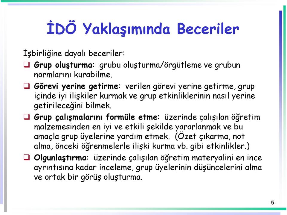 Grup çalışmalarını formüle etme: üzerinde çalışılan öğretim malzemesinden en iyi ve etkili şekilde yararlanmak ve bu amaçla grup üyelerine yardım etmek.