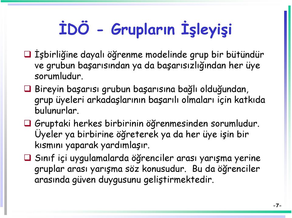 Gruptaki herkes birbirinin öğrenmesinden sorumludur. Üyeler ya birbirine öğreterek ya da her üye işin bir kısmını yaparak yardımlaşır.