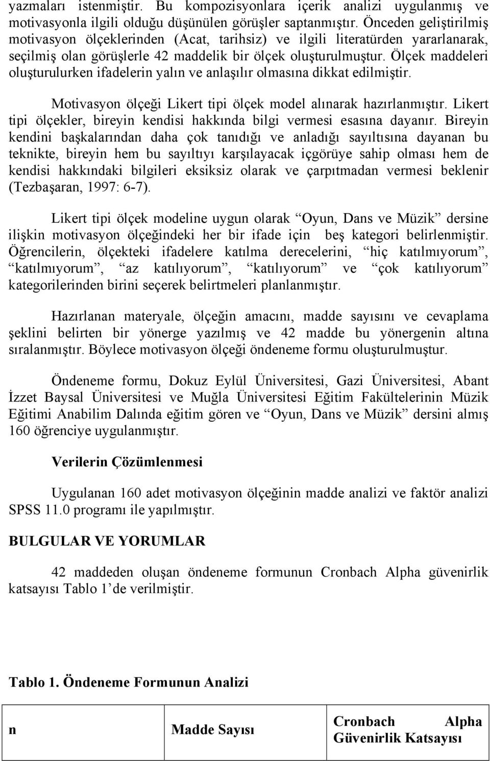 Ölçek maddeleri oluşturulurken ifadelerin yalın ve anlaşılır olmasına dikkat edilmiştir. Motivasyon ölçeği Likert tipi ölçek model alınarak hazırlanmıştır.