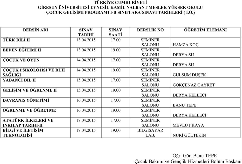 04.2015 19.00 SEMİNER DAVRANIŞ YÖNETİMİ 16.04.2015 17.00 SEMİNER ÖĞRENME VE ÖĞRETME 16.04.2015 19.00 SEMİNER ATATÜRK İLKELERİ VE 17.04.2015 17.00 SEMİNER INKILAP TARİHİ-II 17.