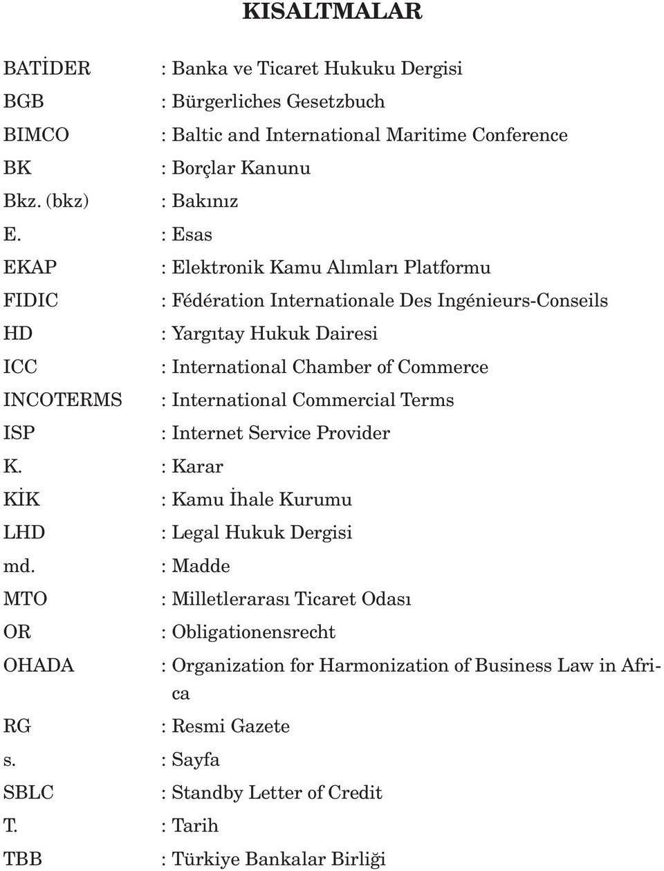 INCOTERMS : International Commercial Terms ISP : Internet Service Provider K. : Karar KİK : Kamu İhale Kurumu LHD : Legal Hukuk Dergisi md.