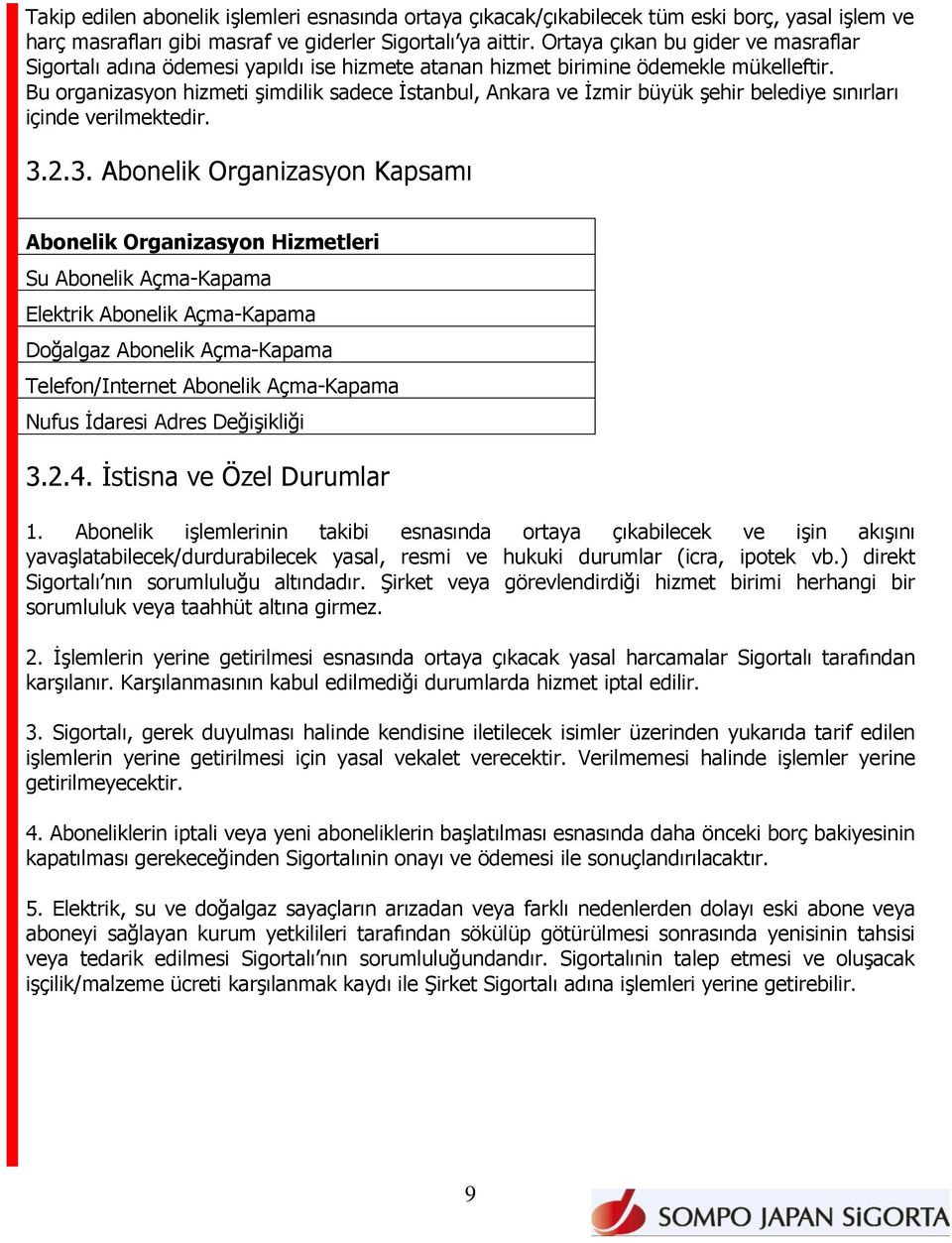 Bu organizasyon hizmeti şimdilik sadece İstanbul, Ankara ve İzmir büyük şehir belediye sınırları içinde verilmektedir. 3.