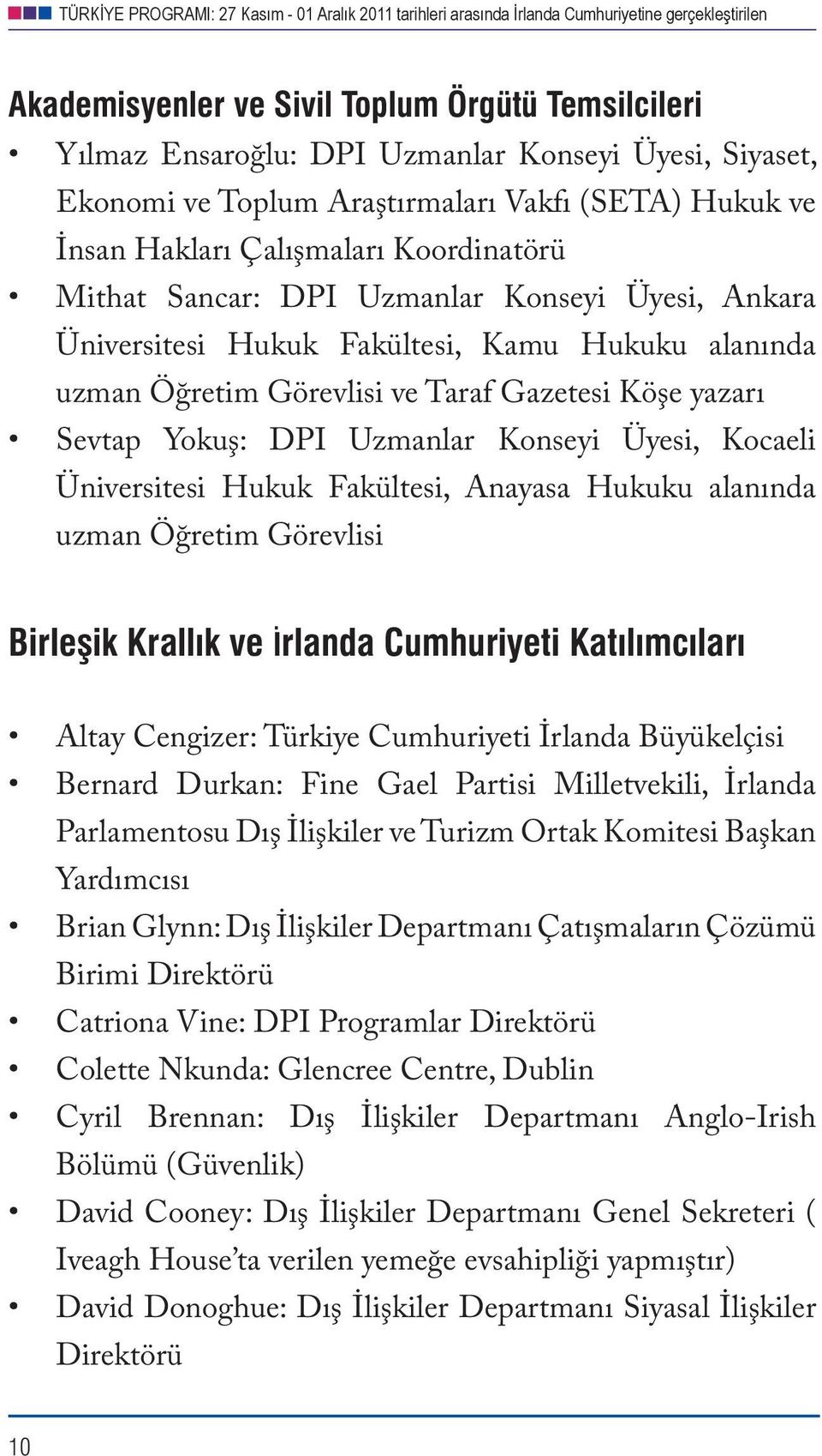 Kocaeli Üniversitesi Hukuk Fakültesi, Anayasa Hukuku alanında uzman Öğretim Görevlisi Birleşik Krallık ve İrlanda Cumhuriyeti Katılımcıları Altay Cengizer: Türkiye Cumhuriyeti İrlanda Büyükelçisi