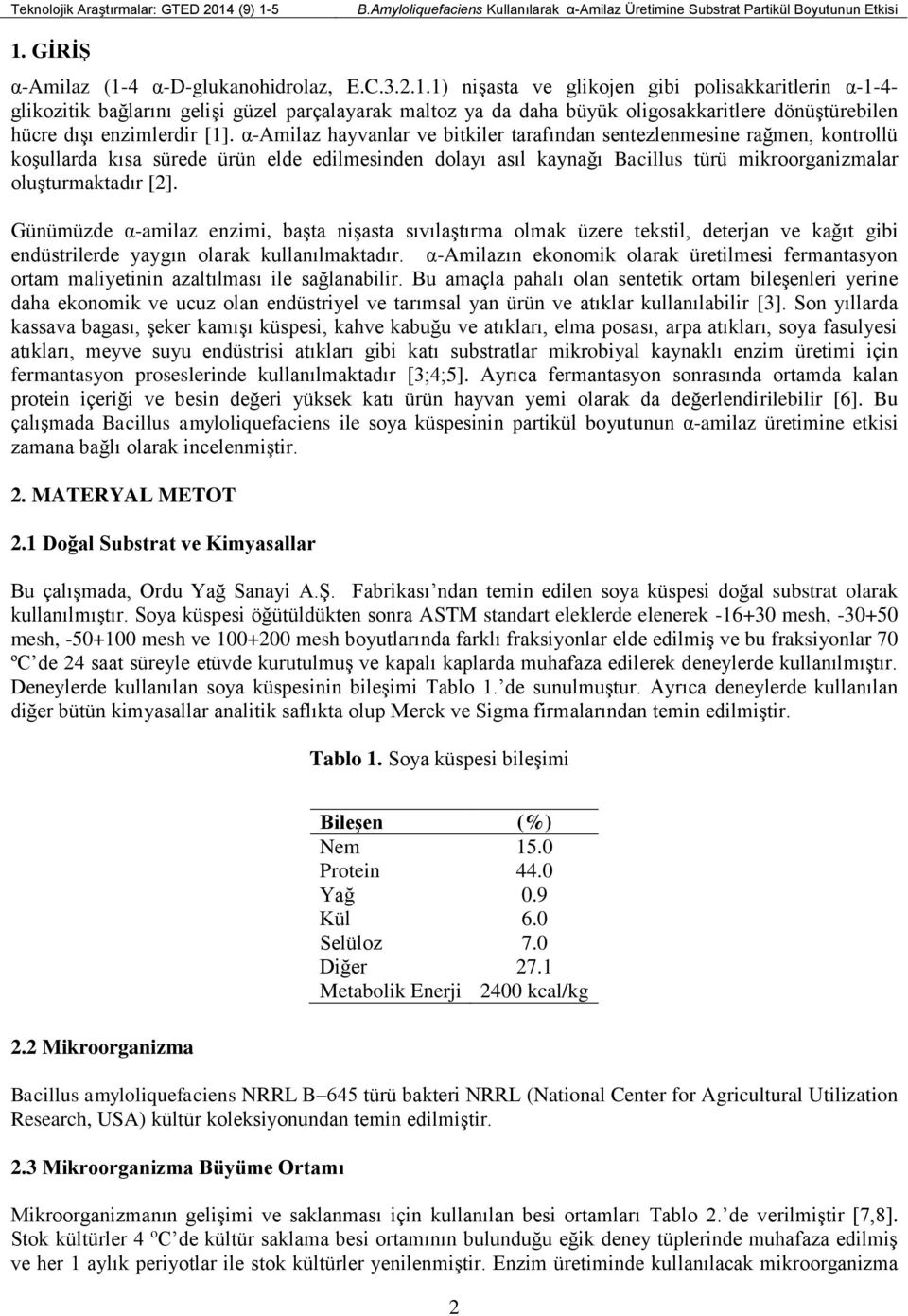 α-amilaz hayvanlar ve bitkiler tarafından sentezlenmesine rağmen, kontrollü koşullarda kısa sürede ürün elde edilmesinden dolayı asıl kaynağı Bacillus türü mikroorganizmalar oluşturmaktadır [2].