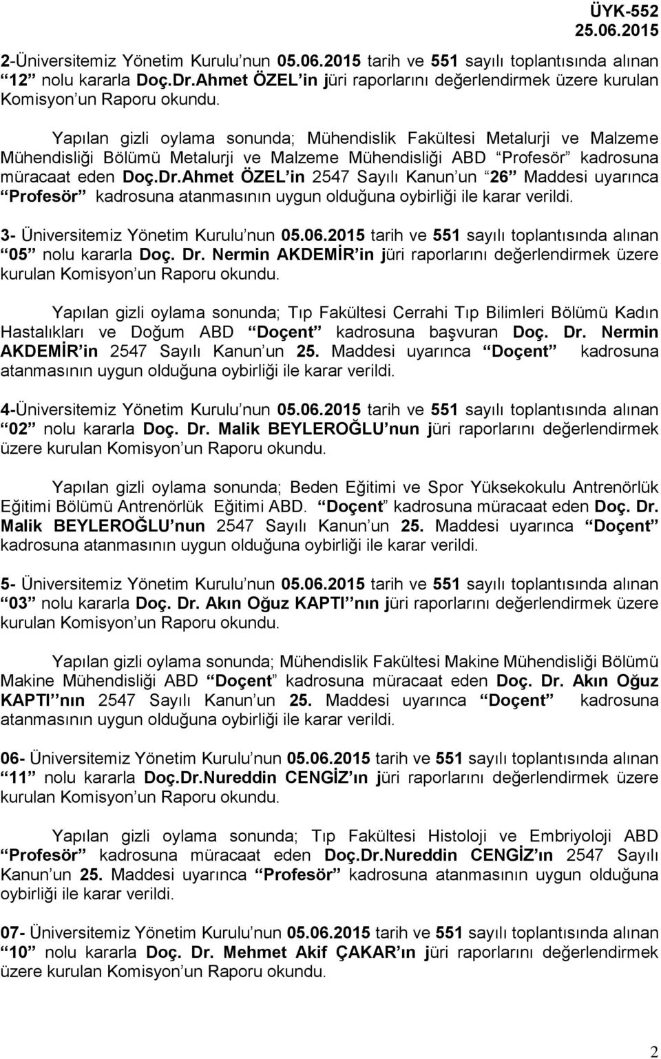 Ahmet ÖZEL in 2547 Sayılı Kanun un 26 Maddesi uyarınca Profesör kadrosuna atanmasının uygun olduğuna 3- Üniversitemiz Yönetim Kurulu nun 05.06.