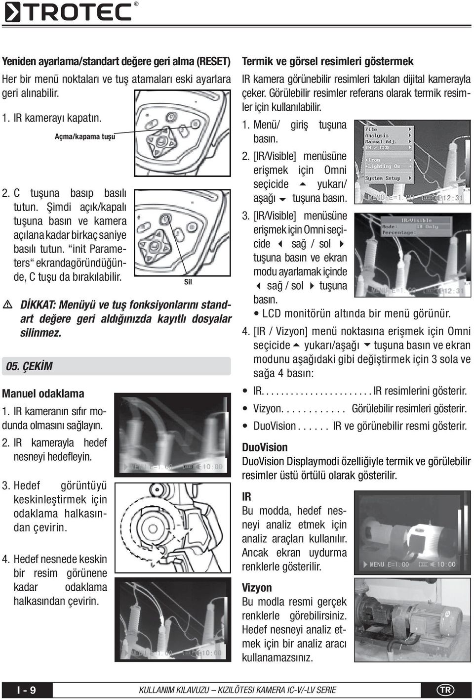 DİKKAT: Menüyü ve tuş fonksiyonlarını standart değere geri aldığınızda kayıtlı dosyalar silinmez. 05. ÇEKİM Açma/kapama tuşu Manuel odaklama 1. IR kameranın sıfır modunda olmasını sağlayın. 2.