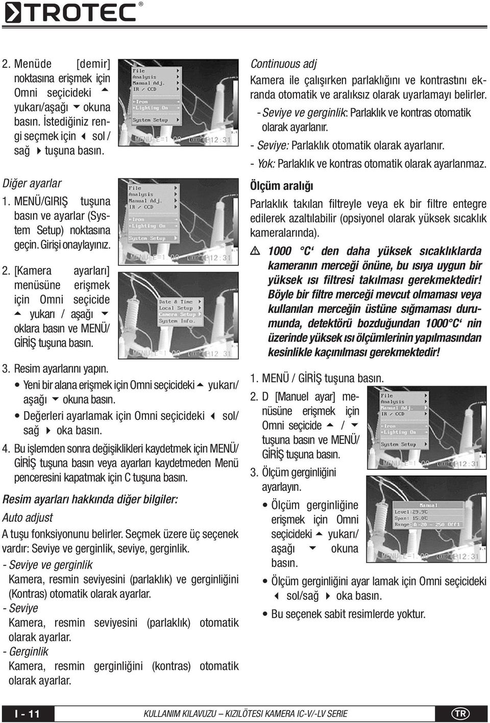 Resim ayarlarını yapın. Yeni bir alana erişmek için Omni seçicideki yukarı/ aşağı okuna Değerleri ayarlamak için Omni seçicideki sol/ sağ 4 oka 4.