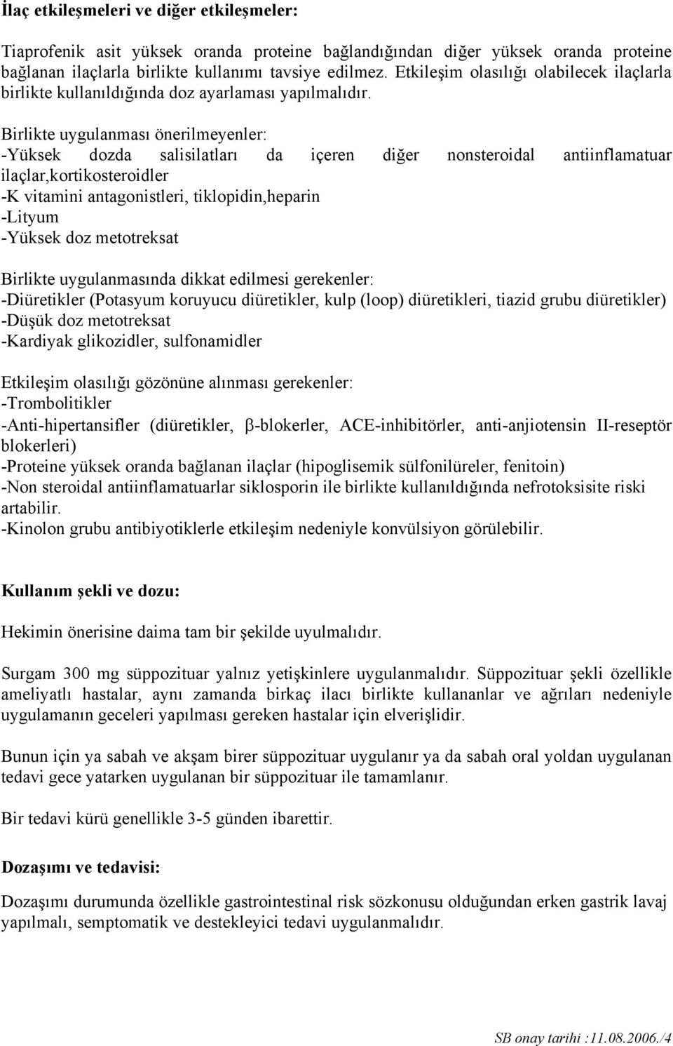 Birlikte uygulanması önerilmeyenler: -Yüksek dozda salisilatları da içeren diğer nonsteroidal antiinflamatuar ilaçlar,kortikosteroidler -K vitamini antagonistleri, tiklopidin,heparin -Lityum -Yüksek