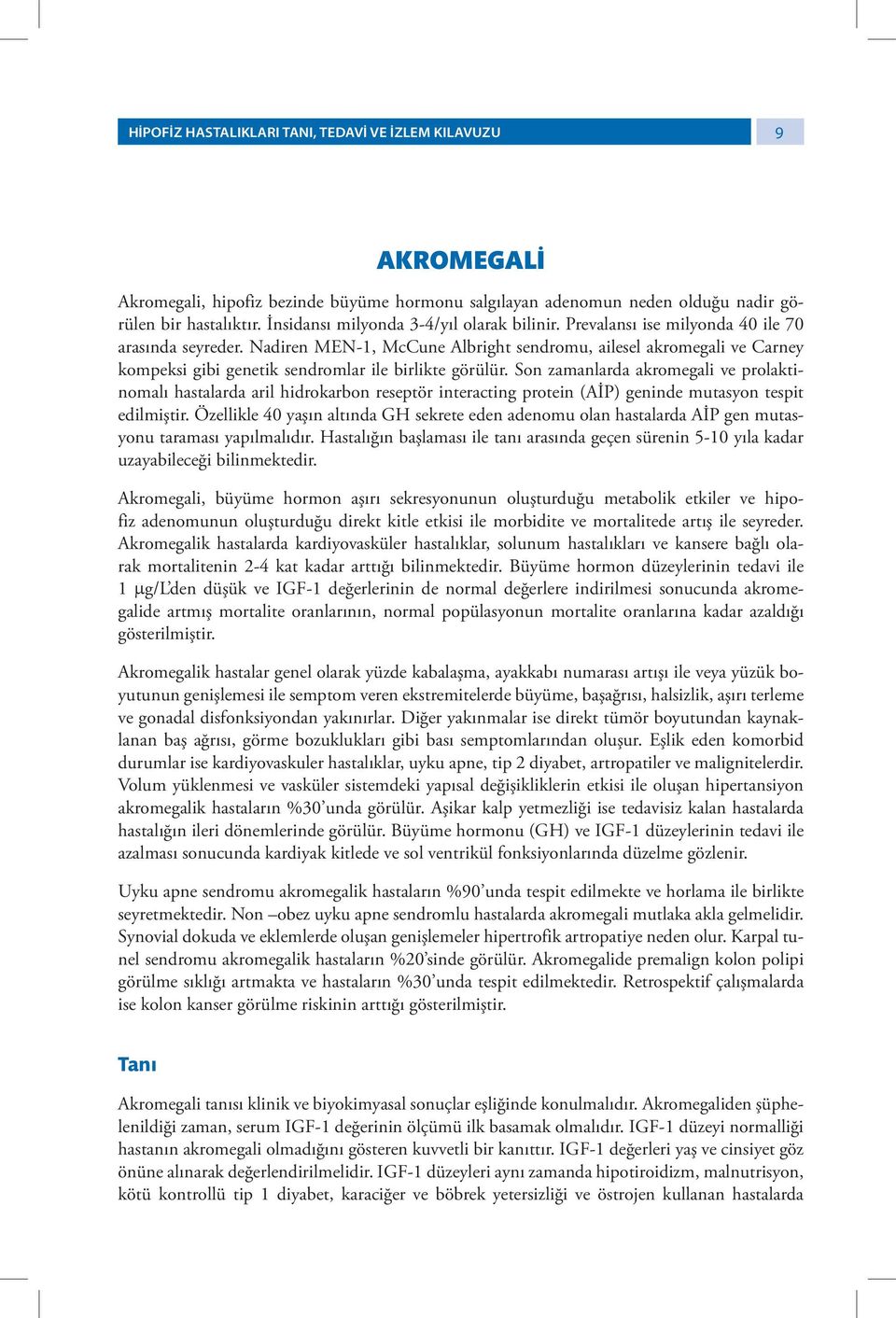 Nadiren MEN-1, McCune Albright sendromu, ailesel akromegali ve Carney kompeksi gibi genetik sendromlar ile birlikte görülür.