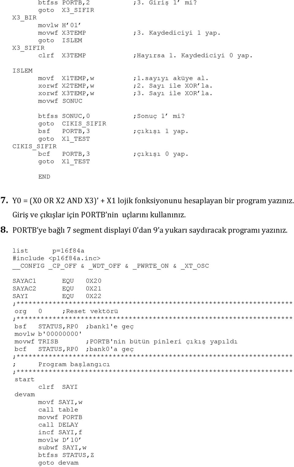 goto X1_TEST CIKIS_SIFIR bcf PORTB,3 ;çıkışı 0 yap. goto X1_TEST 7. Y0 = (X0 OR X2 AND X3) + X1 lojik fonksiyonunu hesaplayan bir program yazınız.