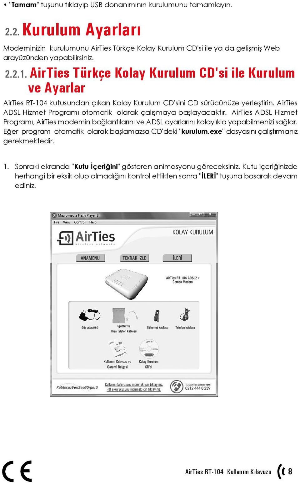 AirTies ADSL Hizmet Programı otomatik olarak çalışmaya başlayacaktır. AirTies ADSL Hizmet Programı, AirTies modemin bağlantılarını ve ADSL ayarlarını kolaylıkla yapabilmenizi sağlar.