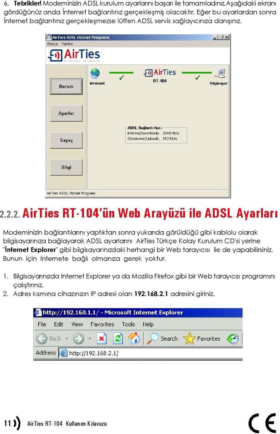 2.2. AirTies RT-104 ün Web Arayüzü ile ADSL Ayarları Modeminizin bağlantılarını yaptıktan sonra yukarıda görüldüğü gibi kablolu olarak bilgisayarınıza bağlayarak ADSL ayarlarını AirTies Türkçe Kolay